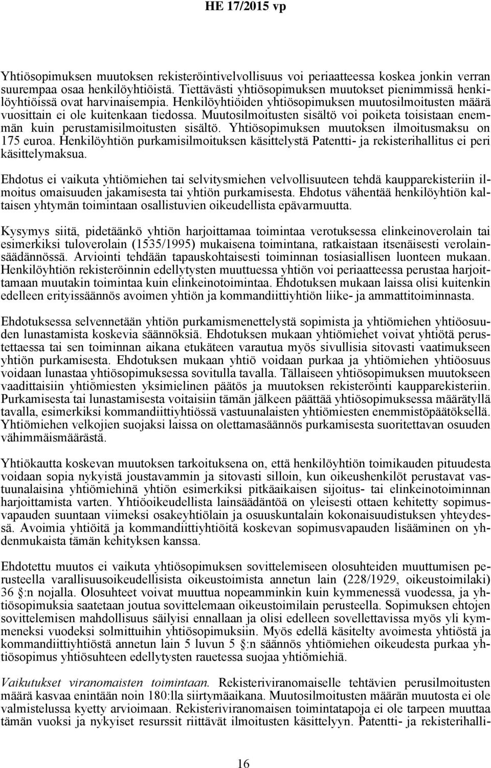 Muutosilmoitusten sisältö voi poiketa toisistaan enemmän kuin perustamisilmoitusten sisältö. Yhtiösopimuksen muutoksen ilmoitusmaksu on 175 euroa.