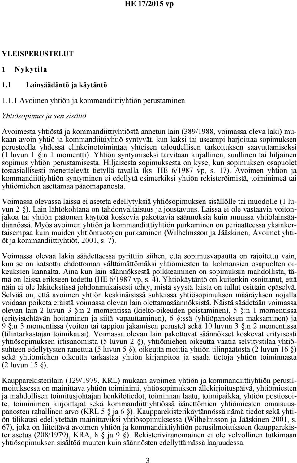 1 Lainsäädäntö ja käytäntö 1.1.1 Avoimen yhtiön ja kommandiittiyhtiön perustaminen Yhtiösopimus ja sen sisältö Avoimesta yhtiöstä ja kommandiittiyhtiöstä annetun lain (389/1988, voimassa oleva laki)