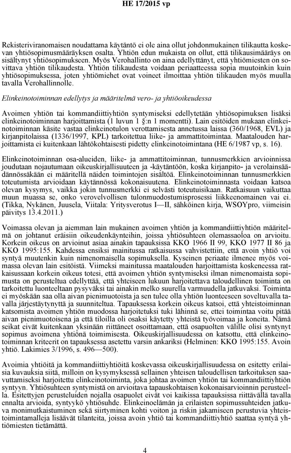 Yhtiön tilikaudesta voidaan periaatteessa sopia muutoinkin kuin yhtiösopimuksessa, joten yhtiömiehet ovat voineet ilmoittaa yhtiön tilikauden myös muulla tavalla Verohallinnolle.