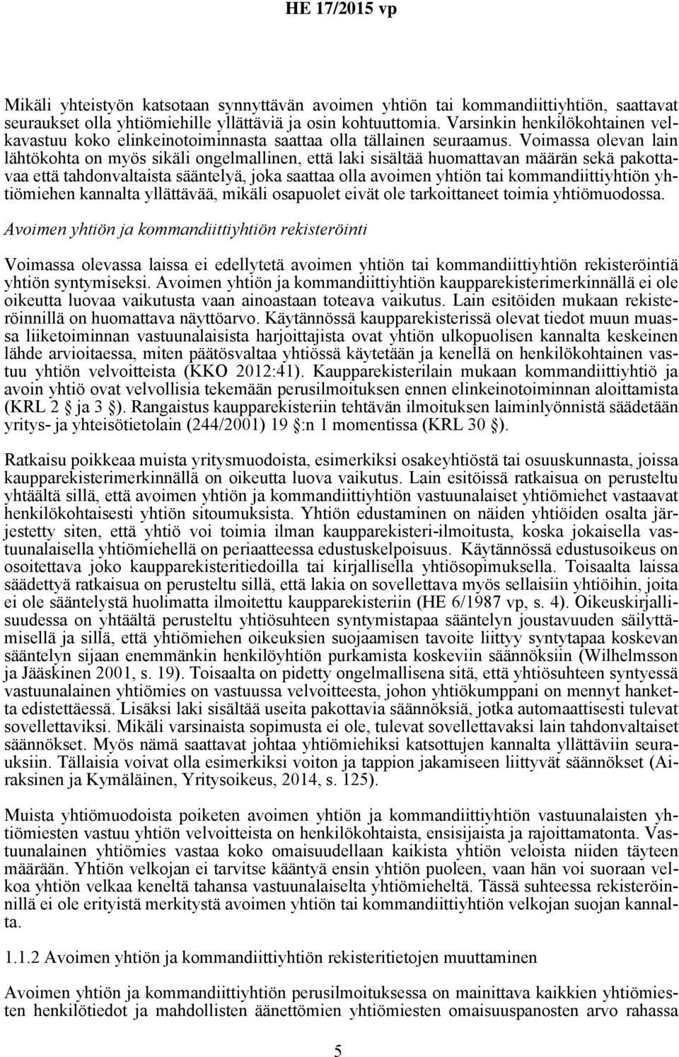 Voimassa olevan lain lähtökohta on myös sikäli ongelmallinen, että laki sisältää huomattavan määrän sekä pakottavaa että tahdonvaltaista sääntelyä, joka saattaa olla avoimen yhtiön tai