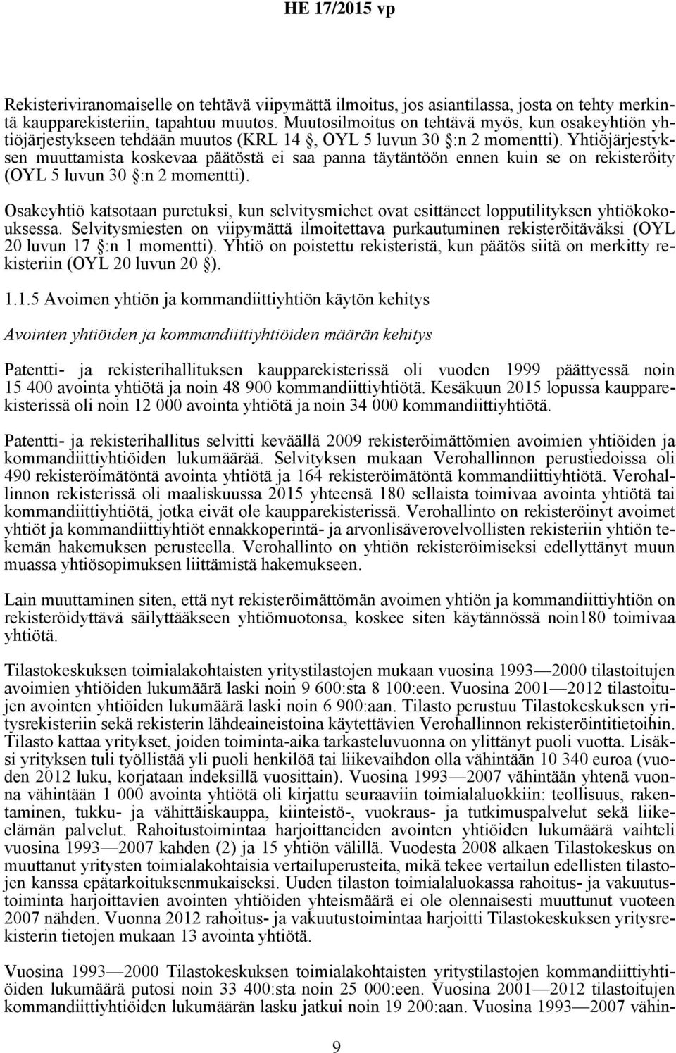 Yhtiöjärjestyksen muuttamista koskevaa päätöstä ei saa panna täytäntöön ennen kuin se on rekisteröity (OYL 5 luvun 30 :n 2 momentti).