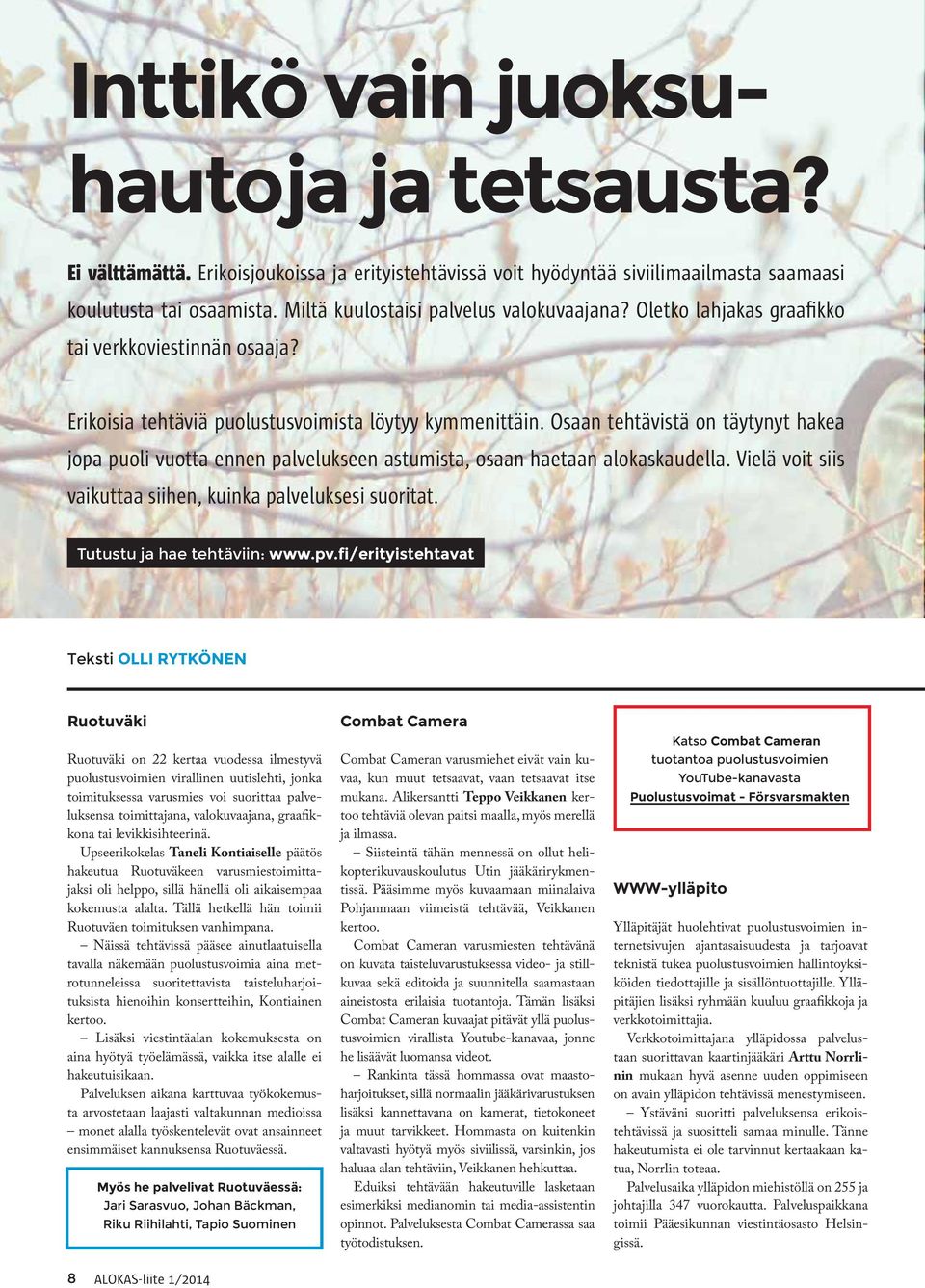 Osaan tehtävistä on täytynyt hakea jopa puoli vuotta ennen palvelukseen astumista, osaan haetaan alokaskaudella. Vielä voit siis vaikuttaa siihen, kuinka palveluksesi suoritat.