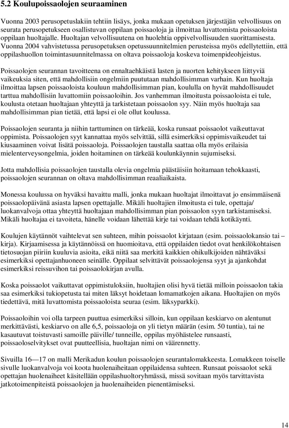 Vuonna 2004 vahvistetussa perusopetuksen opetussuunnitelmien perusteissa myös edellytettiin, että oppilashuollon toimintasuunnitelmassa on oltava poissaoloja koskeva toimenpideohjeistus.