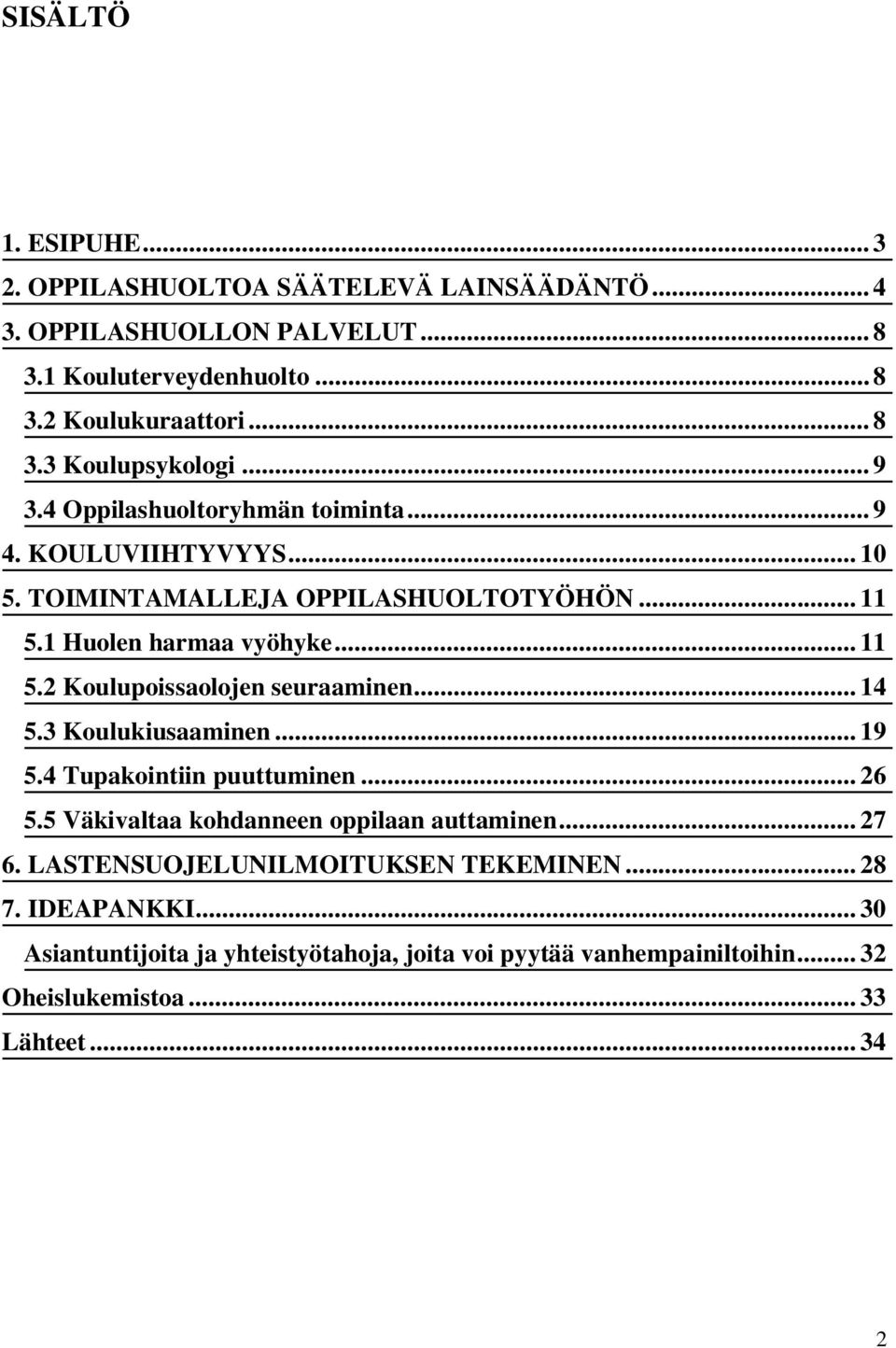 .. 14 5.3 Koulukiusaaminen... 19 5.4 Tupakointiin puuttuminen... 26 5.5 Väkivaltaa kohdanneen oppilaan auttaminen... 27 6. LASTENSUOJELUNILMOITUKSEN TEKEMINEN.