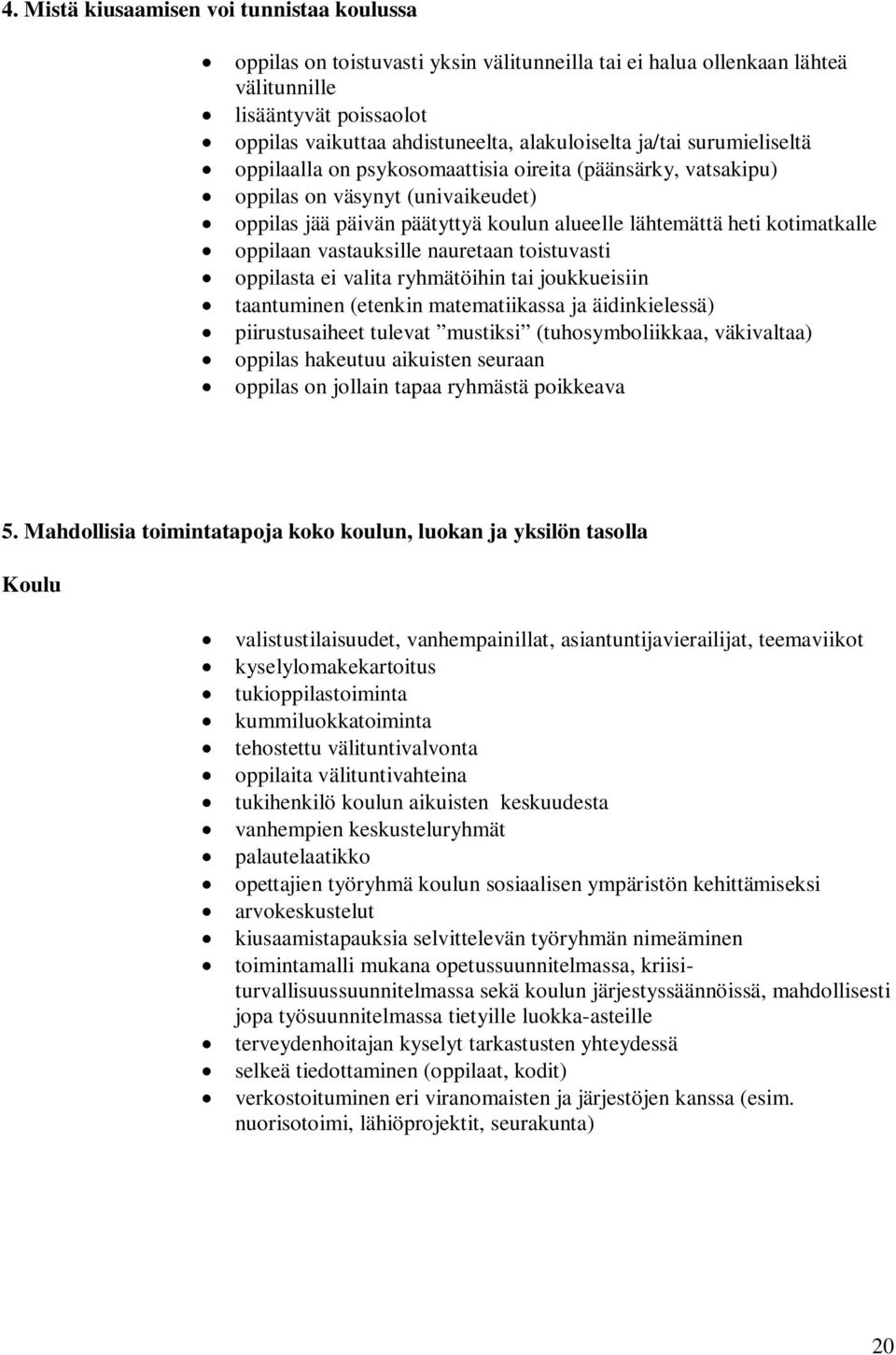 oppilaan vastauksille nauretaan toistuvasti oppilasta ei valita ryhmätöihin tai joukkueisiin taantuminen (etenkin matematiikassa ja äidinkielessä) piirustusaiheet tulevat mustiksi (tuhosymboliikkaa,