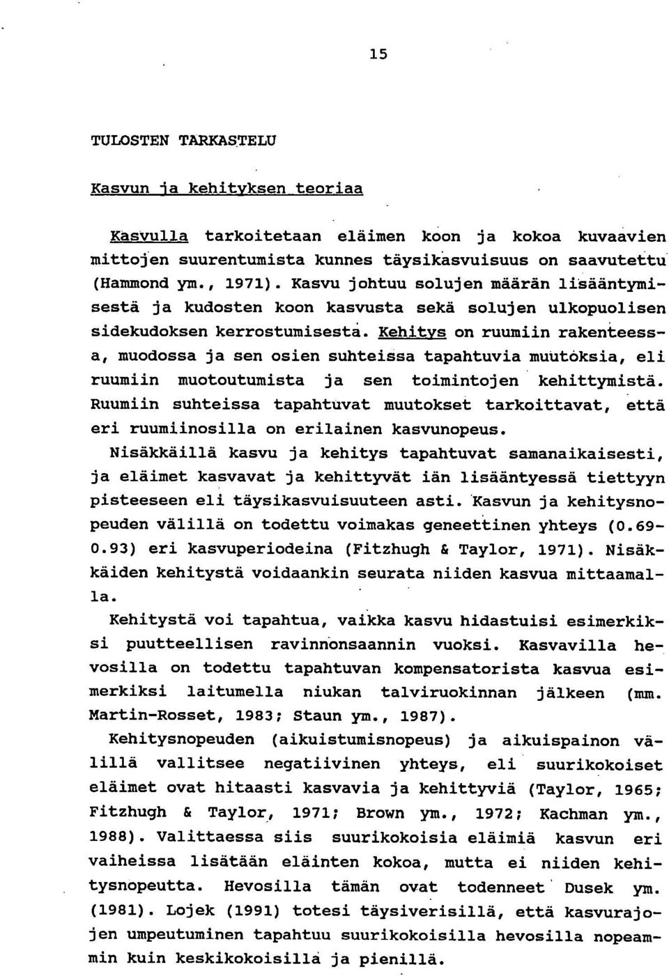 Kehitys on ruumiin rakenteessa, muodossa ja sen osien suhteissa tapahtuvia muutoksia, eli ruumiin muotoutumista ja sen toimintojen kehittymistä.