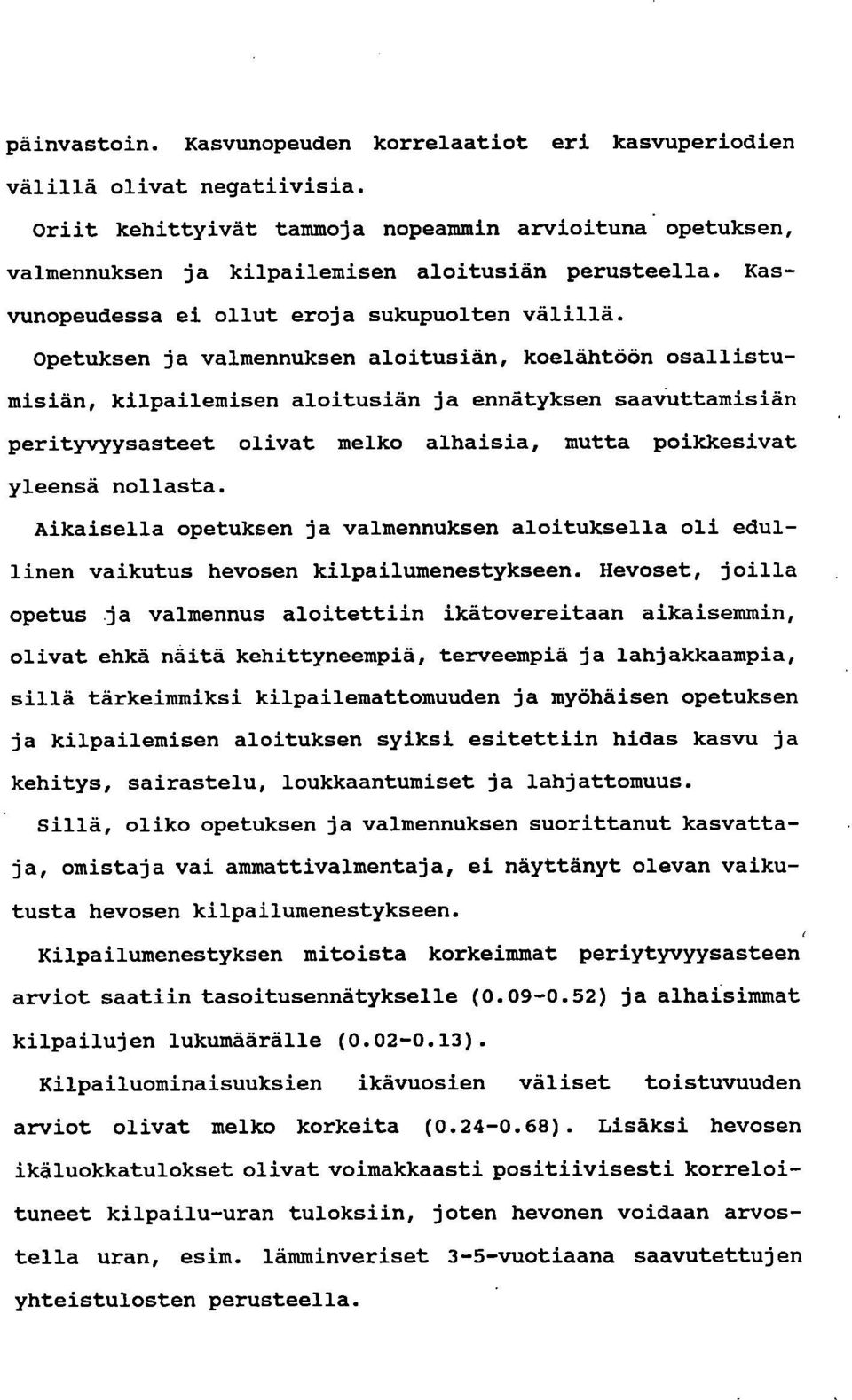 Opetuksen ja valmennuksen aloitusiän, koelähtöön osallistumisiän, kilpailemisen aloitusiän ja ennätyksen saavuttamisiän perityvyysasteet olivat melko alhaisia, mutta poikkesivat yleensä nollasta.