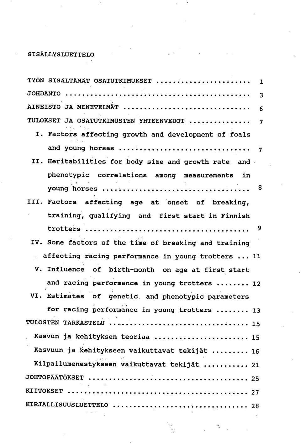 Finnish trotters 9 Some factors of the time of breaking and training affecting racing performance in young trotters 11 Influence of birth-month on age at first start and racing performance in young