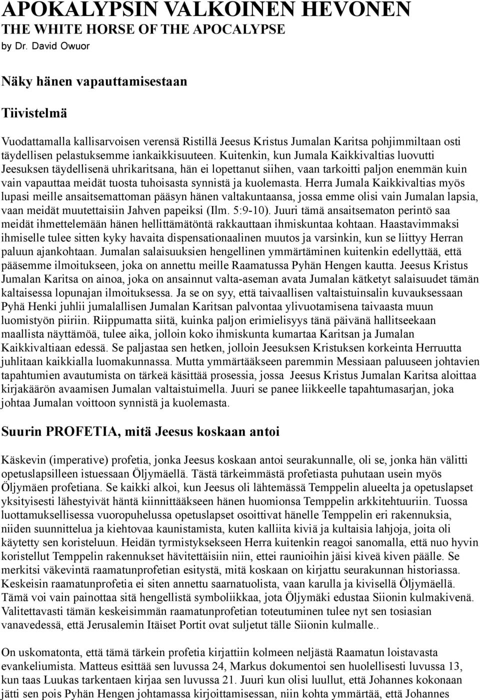 Kuitenkin, kun Jumala Kaikkivaltias luovutti Jeesuksen täydellisenä uhrikaritsana, hän ei lopettanut siihen, vaan tarkoitti paljon enemmän kuin vain vapauttaa meidät tuosta tuhoisasta synnistä ja