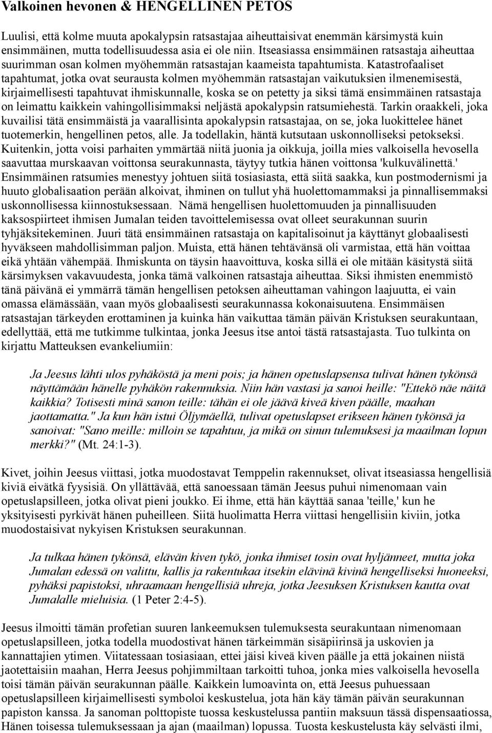 Katastrofaaliset tapahtumat, jotka ovat seurausta kolmen myöhemmän ratsastajan vaikutuksien ilmenemisestä, kirjaimellisesti tapahtuvat ihmiskunnalle, koska se on petetty ja siksi tämä ensimmäinen