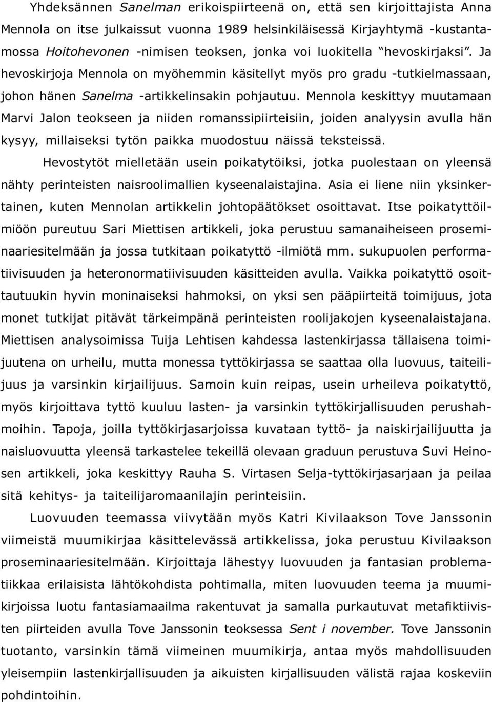 Mennola keskittyy muutamaan Marvi Jalon teokseen ja niiden romanssipiirteisiin, joiden analyysin avulla hän kysyy, millaiseksi tytön paikka muodostuu näissä teksteissä.