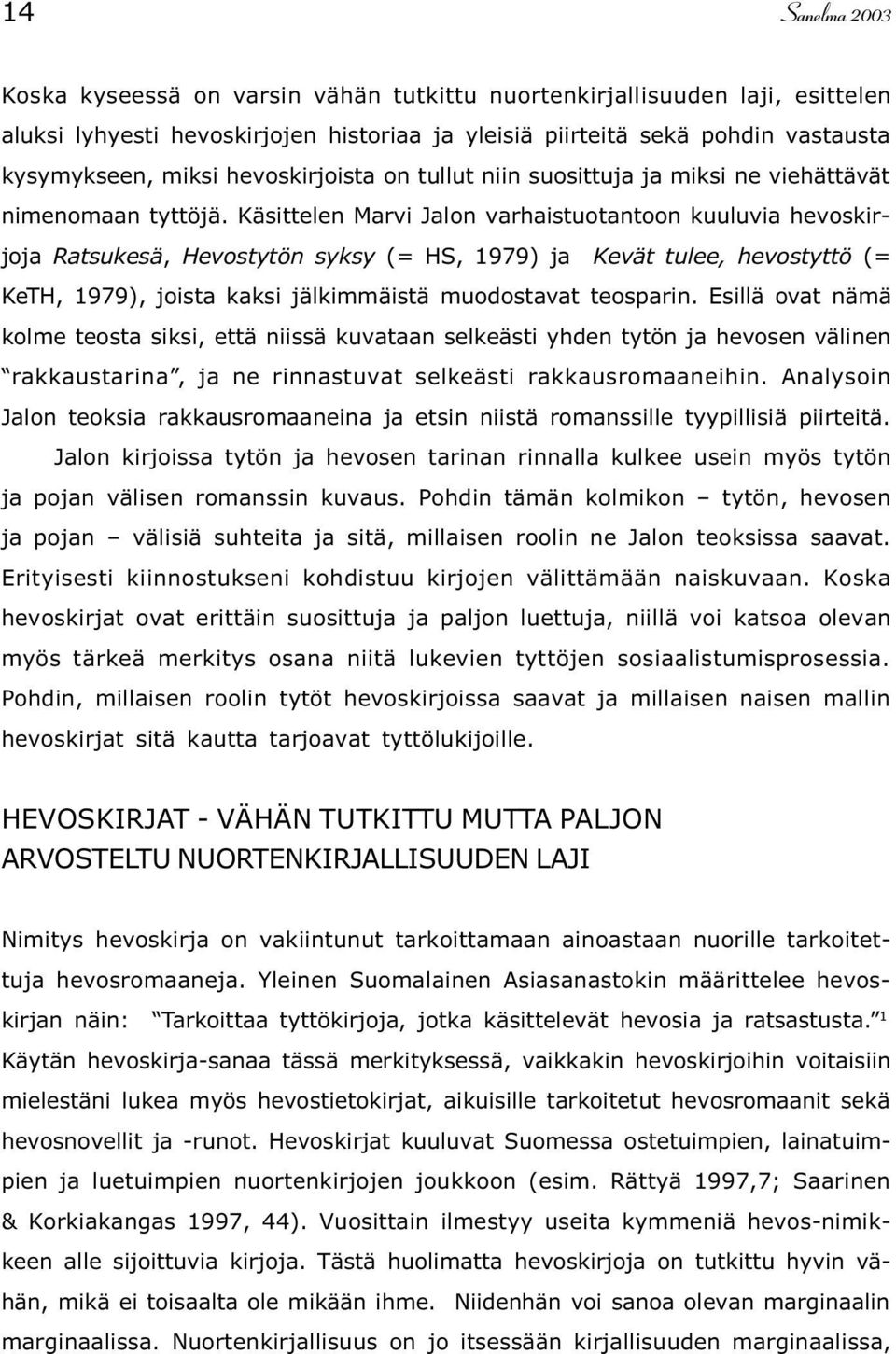 Käsittelen Marvi Jalon varhaistuotantoon kuuluvia hevoskirjoja Ratsukesä, Hevostytön syksy (= HS, 1979) ja Kevät tulee, hevostyttö (= KeTH, 1979), joista kaksi jälkimmäistä muodostavat teosparin.