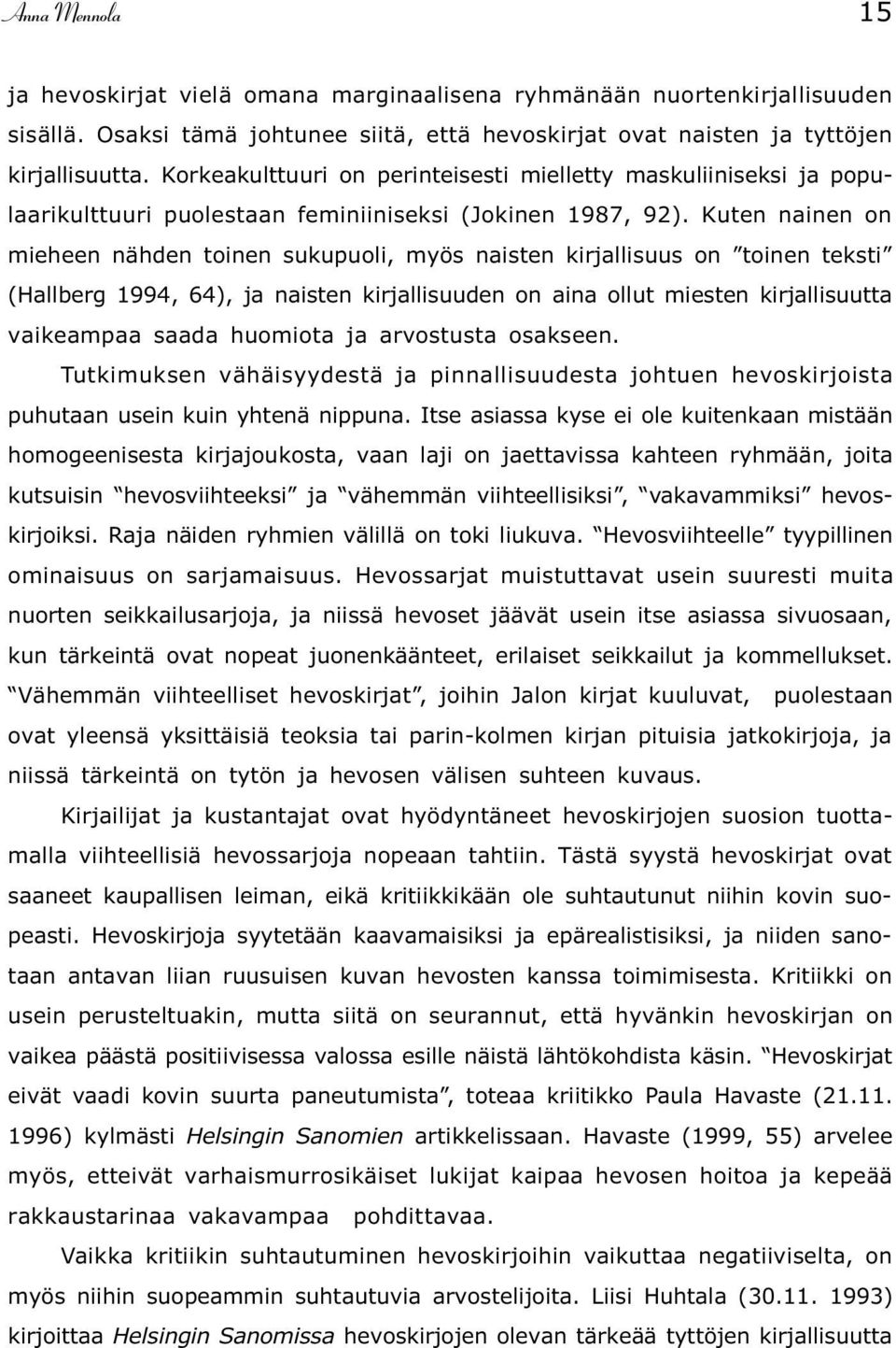 Kuten nainen on mieheen nähden toinen sukupuoli, myös naisten kirjallisuus on toinen teksti (Hallberg 1994, 64), ja naisten kirjallisuuden on aina ollut miesten kirjallisuutta vaikeampaa saada