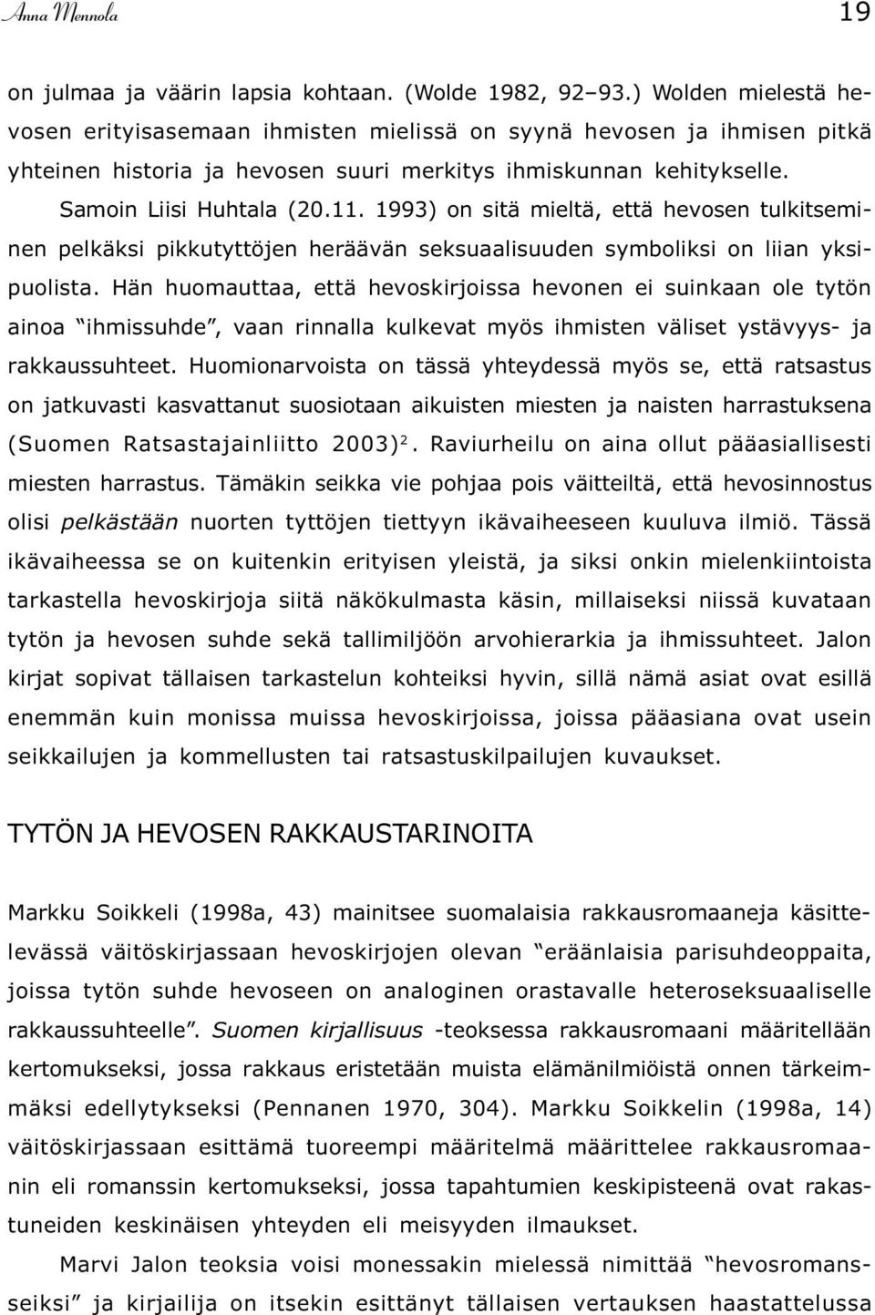 1993) on sitä mieltä, että hevosen tulkitseminen pelkäksi pikkutyttöjen heräävän seksuaalisuuden symboliksi on liian yksipuolista.