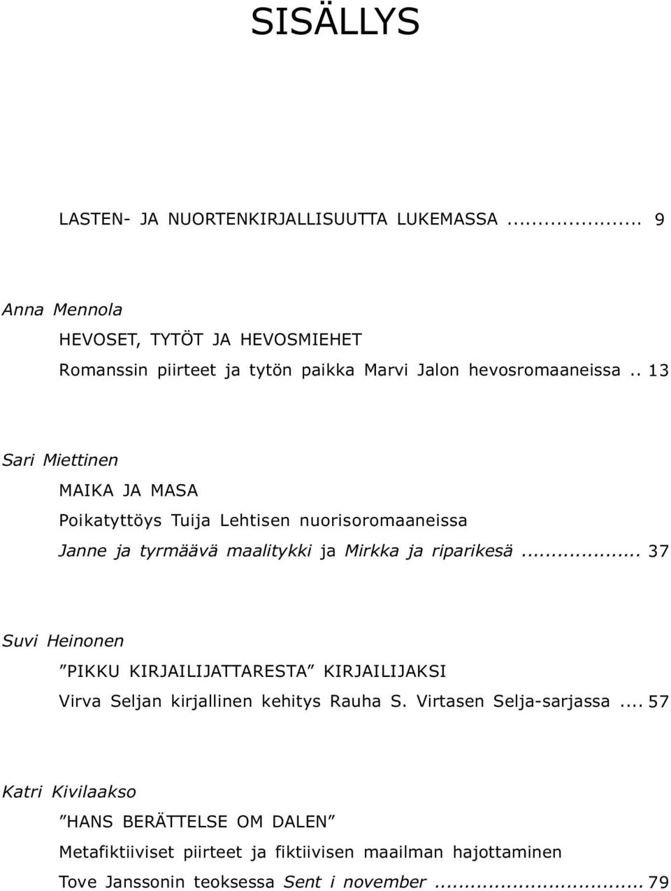 . 13 Sari Miettinen MAIKA JA MASA Poikatyttöys Tuija Lehtisen nuorisoromaaneissa Janne ja tyrmäävä maalitykki ja Mirkka ja riparikesä.