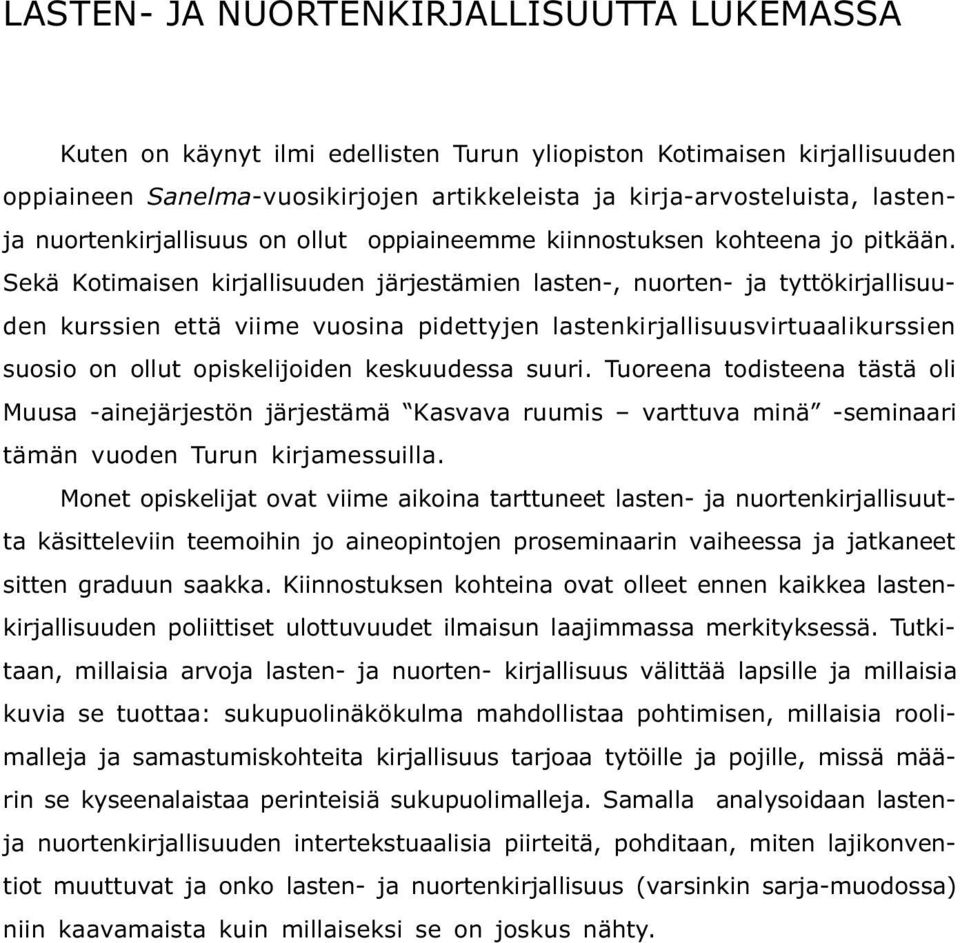 Sekä Kotimaisen kirjallisuuden järjestämien lasten-, nuorten- ja tyttökirjallisuuden kurssien että viime vuosina pidettyjen lastenkirjallisuusvirtuaalikurssien suosio on ollut opiskelijoiden