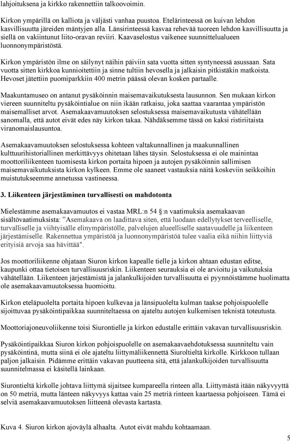 Kirkon ympäristön ilme on säilynyt näihin päiviin sata vuotta sitten syntyneessä asussaan. Sata vuotta sitten kirkkoa kunnioitettiin ja sinne tultiin hevosella ja jalkaisin pitkistäkin matkoista.