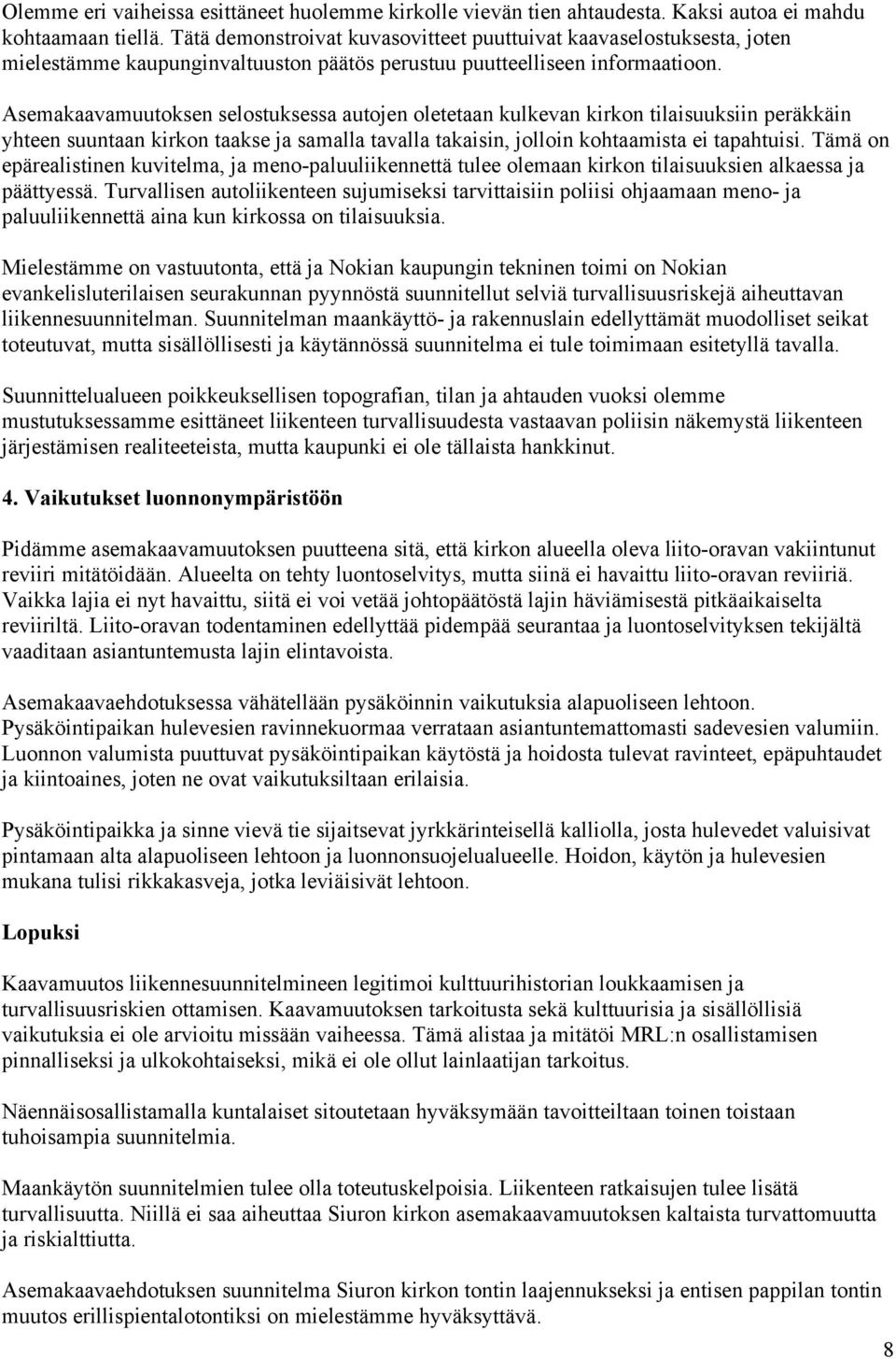 Asemakaavamuutoksen selostuksessa autojen oletetaan kulkevan kirkon tilaisuuksiin peräkkäin yhteen suuntaan kirkon taakse ja samalla tavalla takaisin, jolloin kohtaamista ei tapahtuisi.