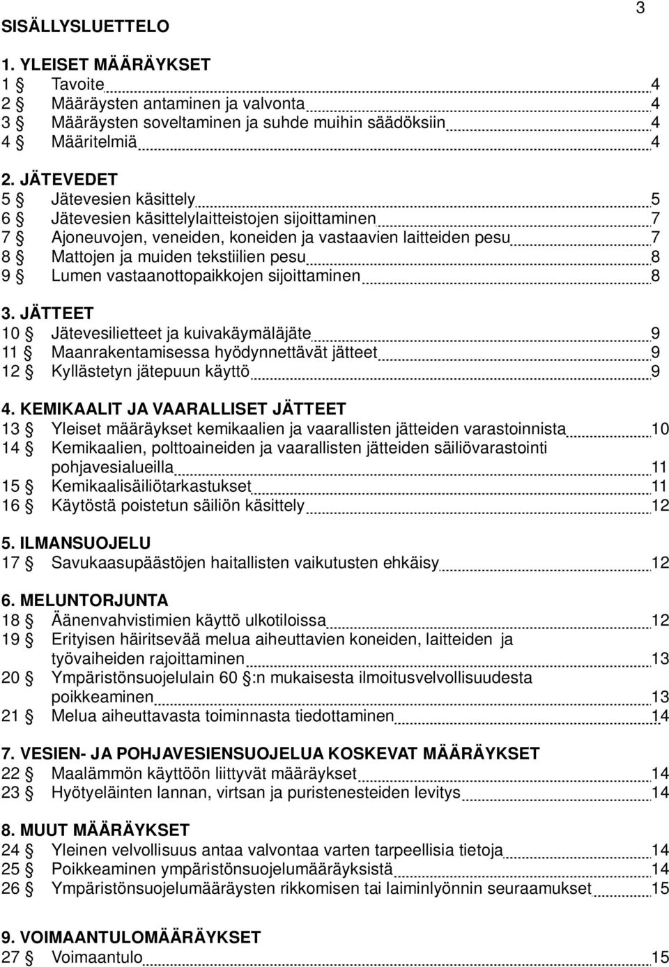 Lumen vastaanottopaikkojen sijoittaminen 8 3. JÄTTEET 10 Jätevesilietteet ja kuivakäymäläjäte 9 11 Maanrakentamisessa hyödynnettävät jätteet 9 12 Kyllästetyn jätepuun käyttö 9 4.