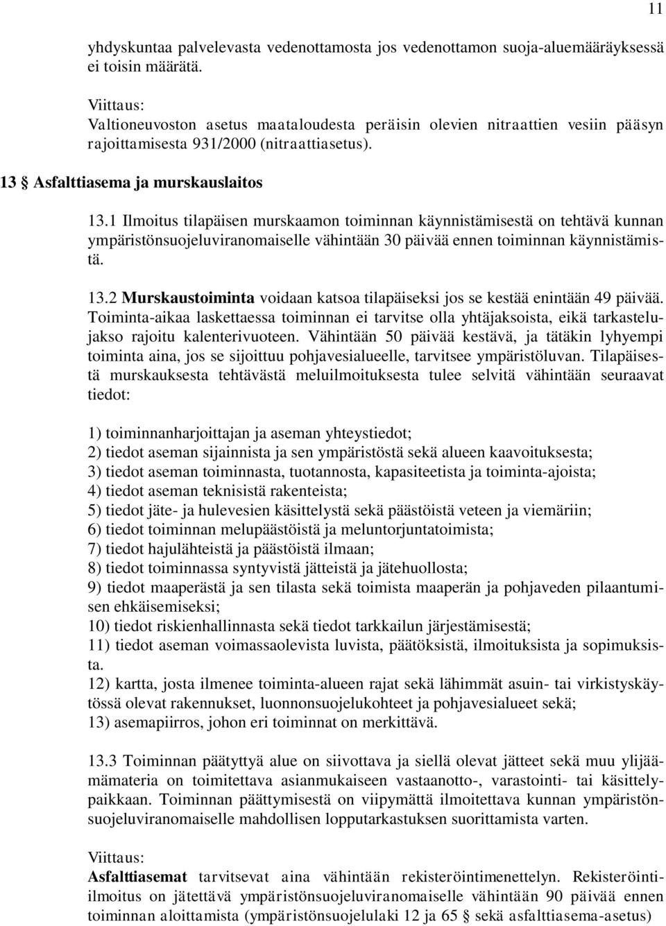 1 Ilmoitus tilapäisen murskaamon toiminnan käynnistämisestä on tehtävä kunnan ympäristönsuojeluviranomaiselle vähintään 30 päivää ennen toiminnan käynnistämistä. 13.