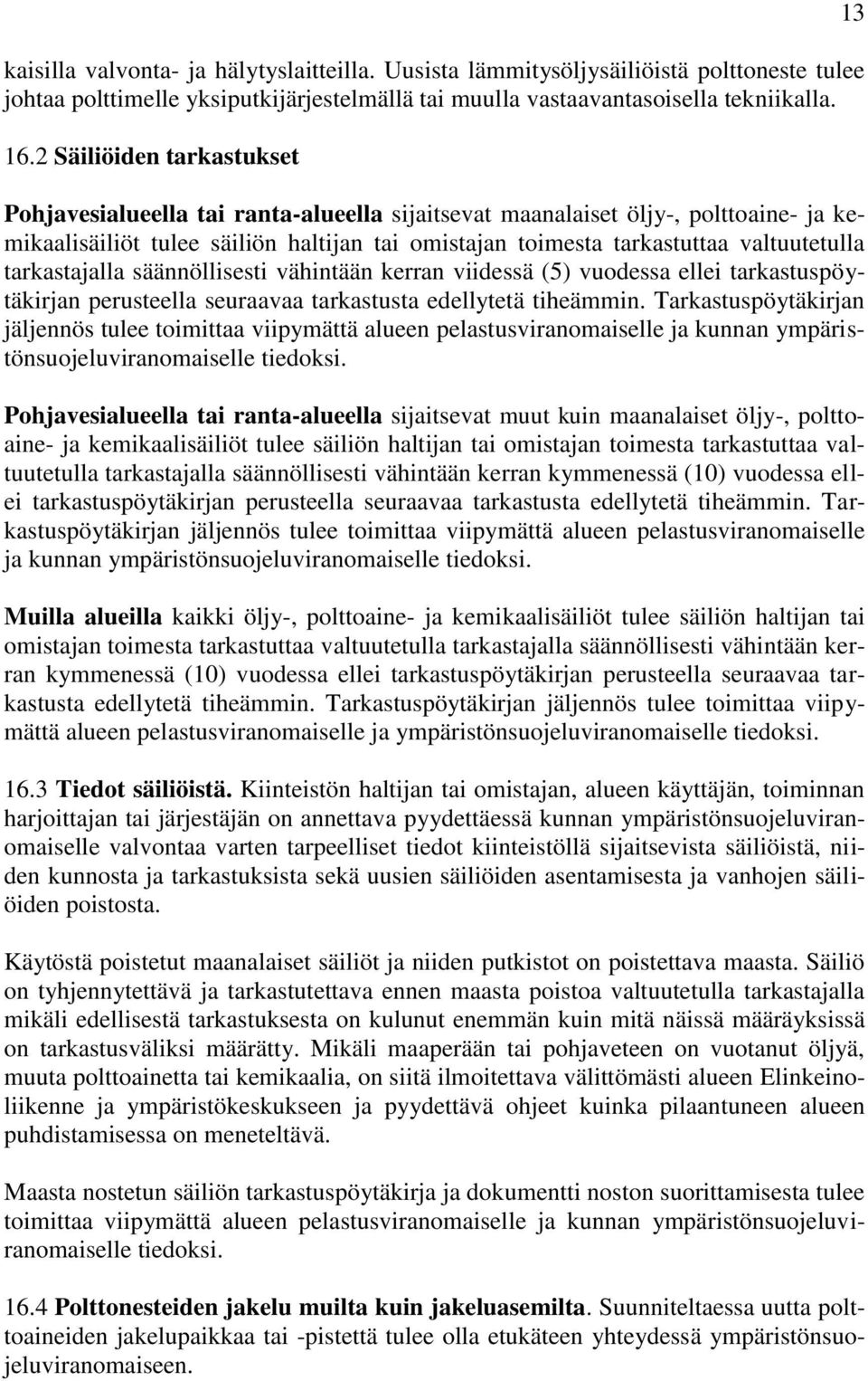 tarkastajalla säännöllisesti vähintään kerran viidessä (5) vuodessa ellei tarkastuspöytäkirjan perusteella seuraavaa tarkastusta edellytetä tiheämmin.