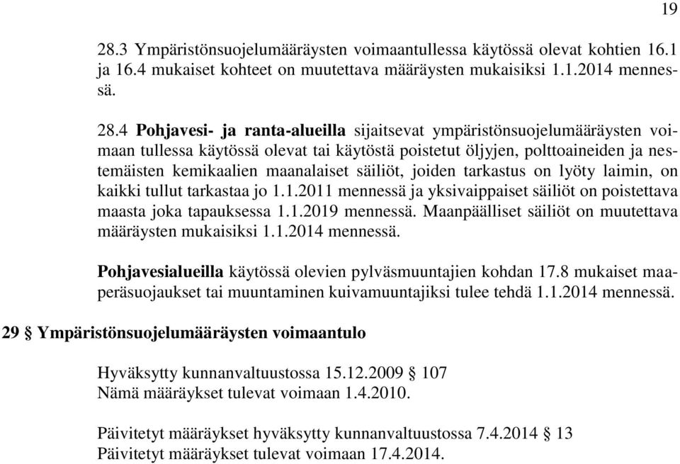 joiden tarkastus on lyöty laimin, on kaikki tullut tarkastaa jo 1.1.2011 mennessä ja yksivaippaiset säiliöt on poistettava maasta joka tapauksessa 1.1.2019 mennessä.