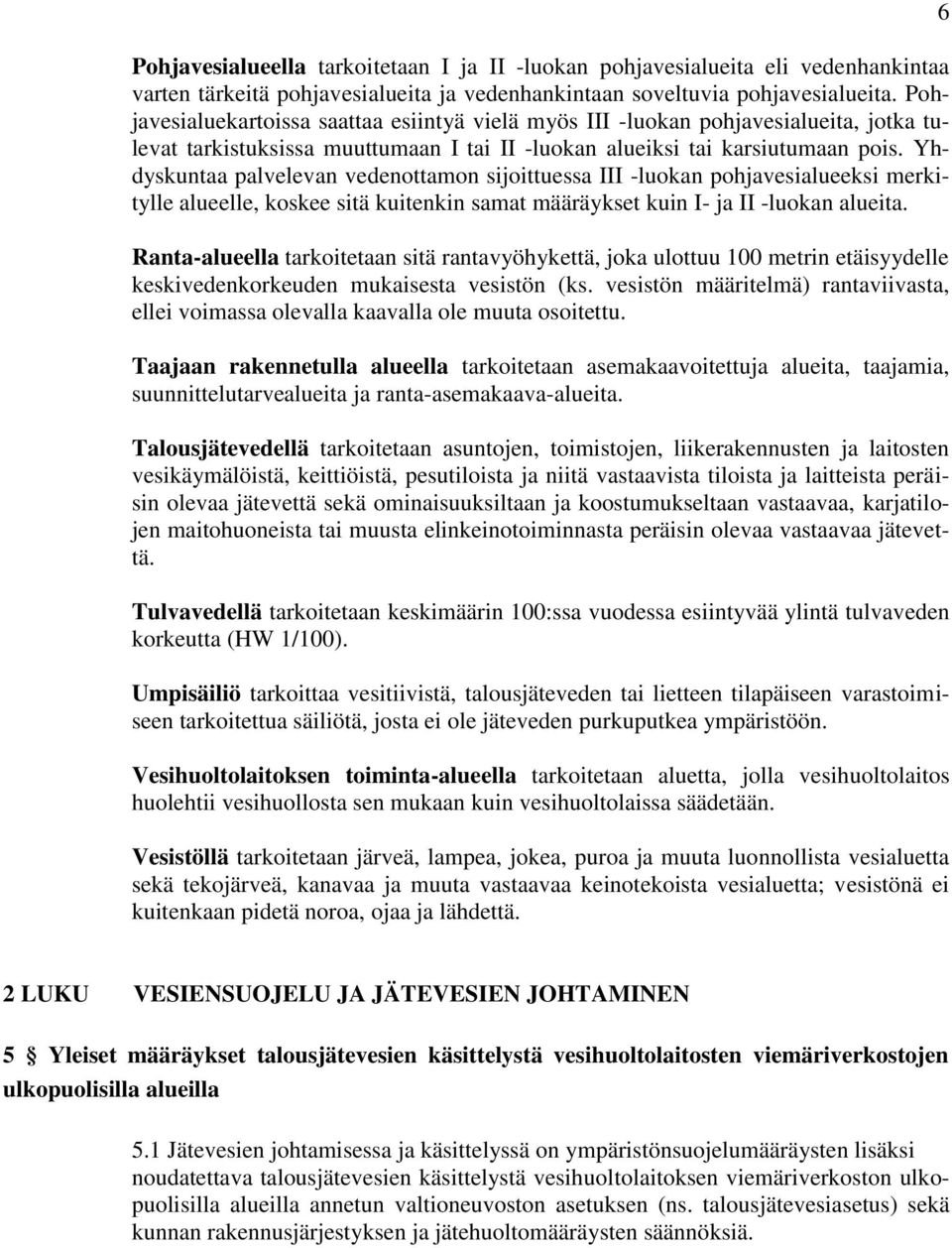 Yhdyskuntaa palvelevan vedenottamon sijoittuessa III -luokan pohjavesialueeksi merkitylle alueelle, koskee sitä kuitenkin samat määräykset kuin I- ja II -luokan alueita.