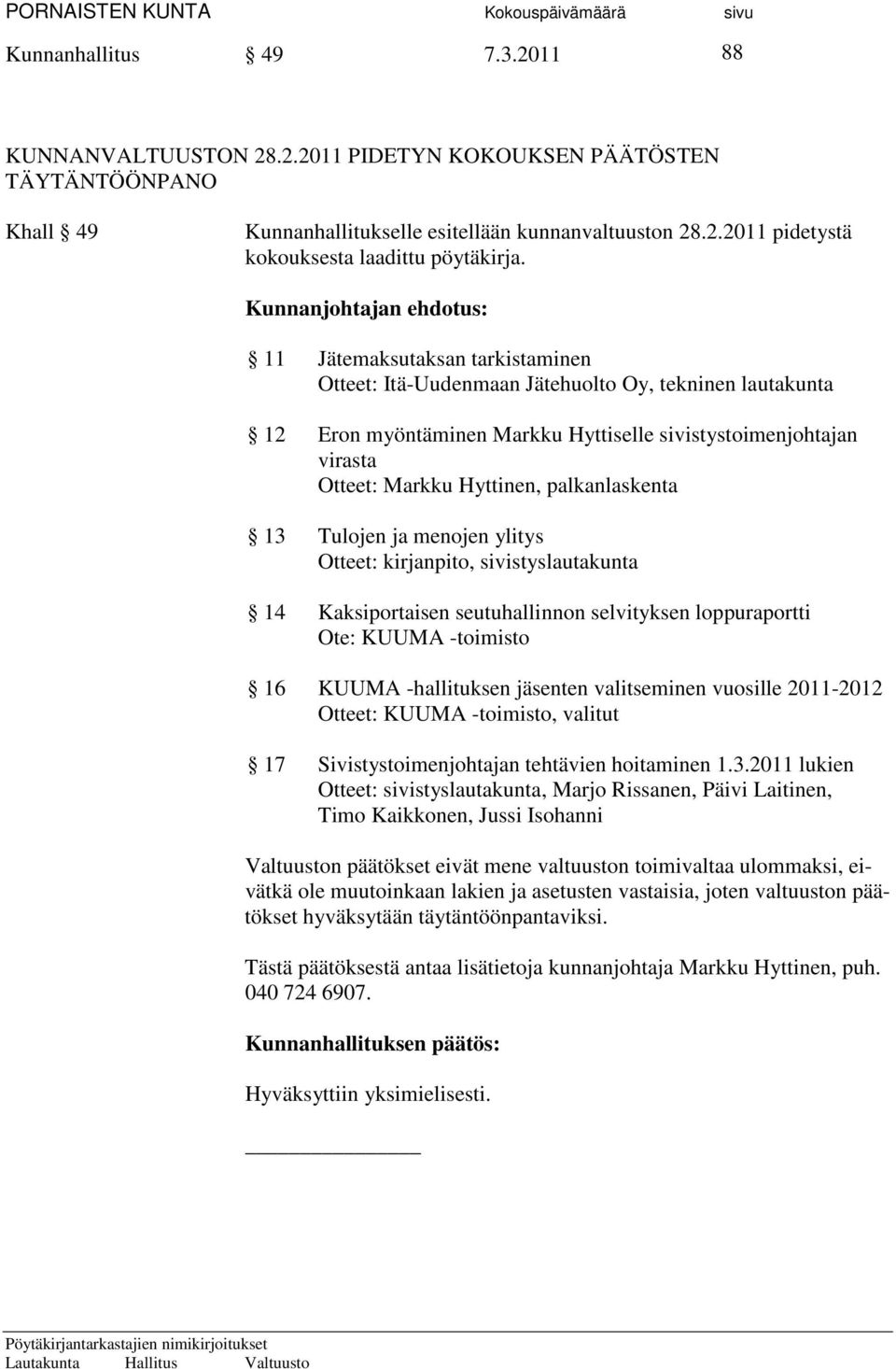 Hyttinen, palkanlaskenta 13 Tulojen ja menojen ylitys Otteet: kirjanpito, sivistyslautakunta 14 Kaksiportaisen seutuhallinnon selvityksen loppuraportti Ote: KUUMA -toimisto 16 KUUMA -hallituksen