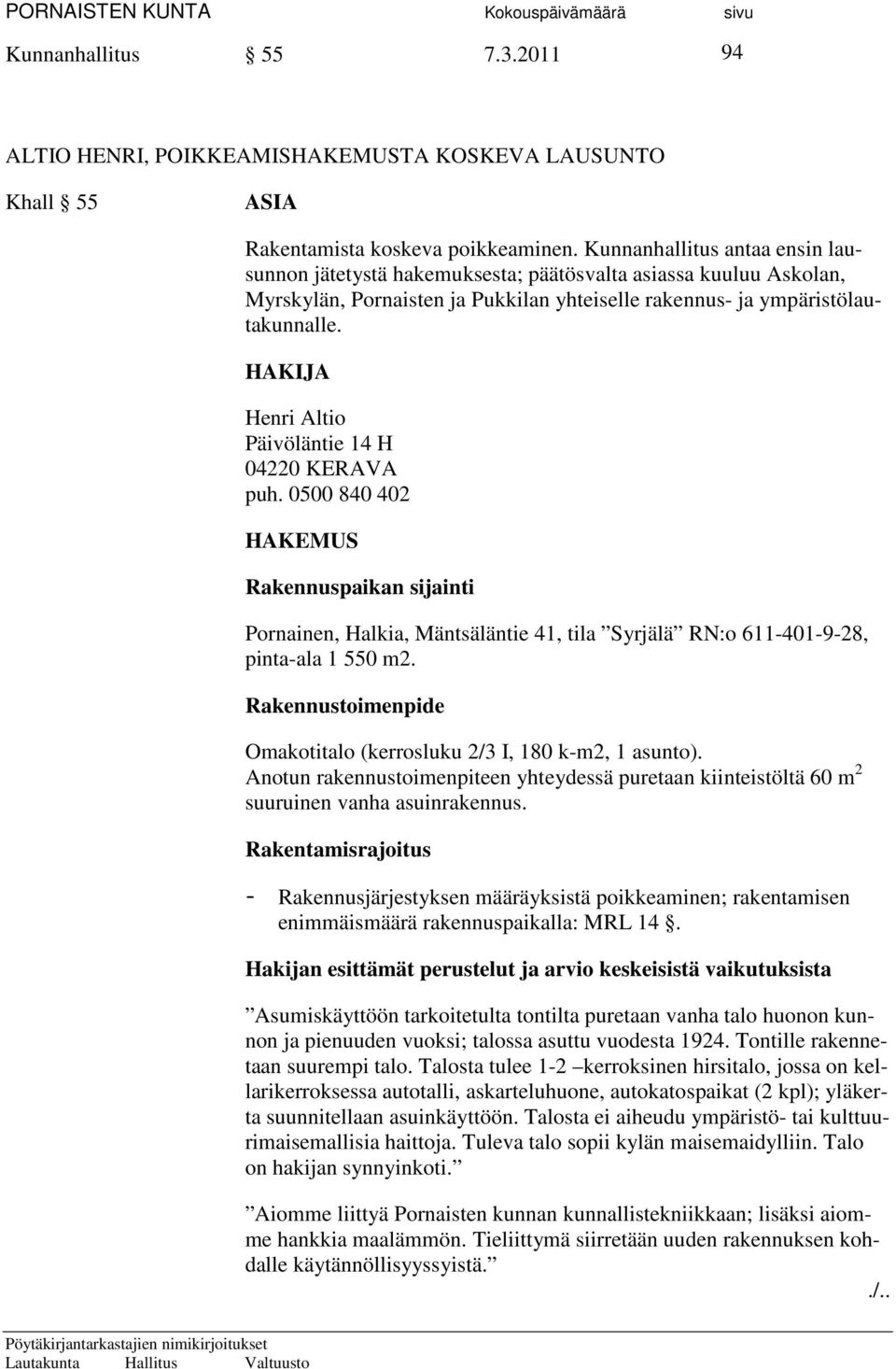 HAKIJA Henri Altio Päivöläntie 14 H 04220 KERAVA puh. 0500 840 402 HAKEMUS Rakennuspaikan sijainti Pornainen, Halkia, Mäntsäläntie 41, tila Syrjälä RN:o 611-401-9-28, pinta-ala 1 550 m2.
