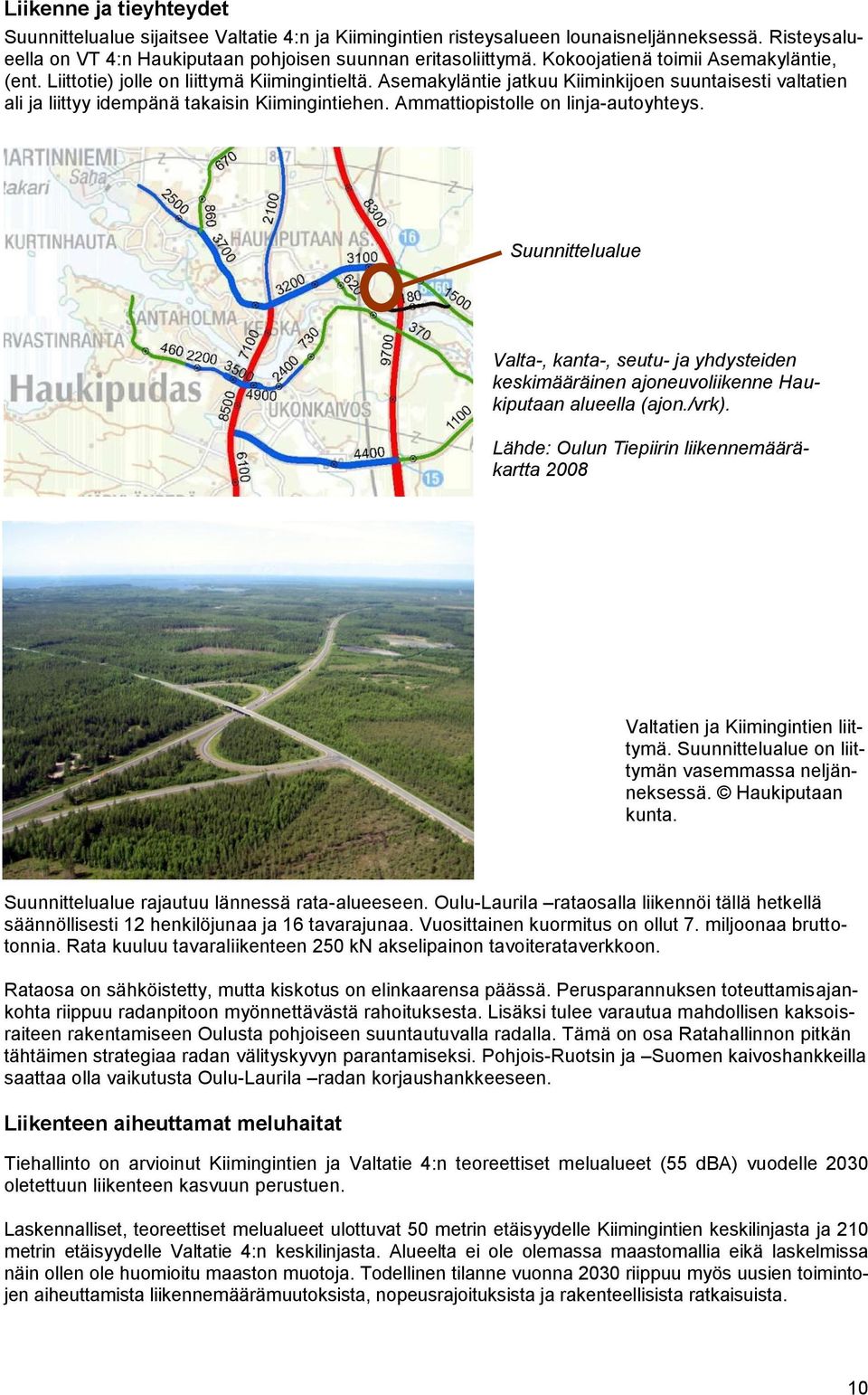 Ammattiopistolle on linja-autoyhteys. Suunnittelualue Valta-, kanta-, seutu- ja yhdysteiden keskimääräinen ajoneuvoliikenne Haukiputaan alueella (ajon./vrk).