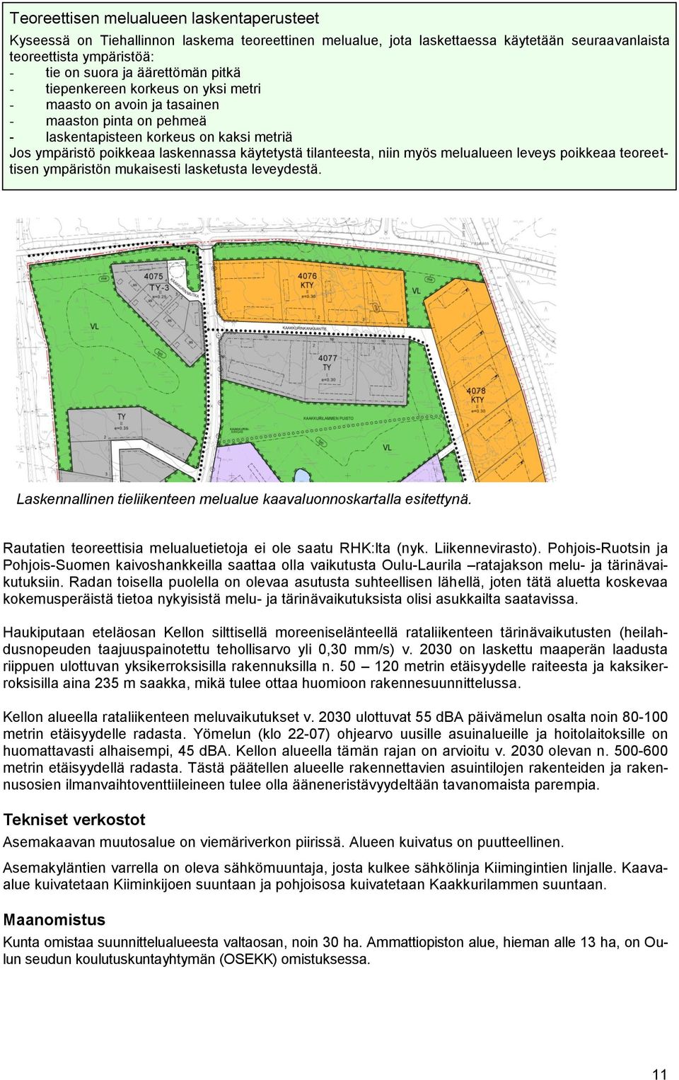 niin myös melualueen leveys poikkeaa teoreettisen ympäristön mukaisesti lasketusta leveydestä. Laskennallinen tieliikenteen melualue kaavaluonnoskartalla esitettynä.