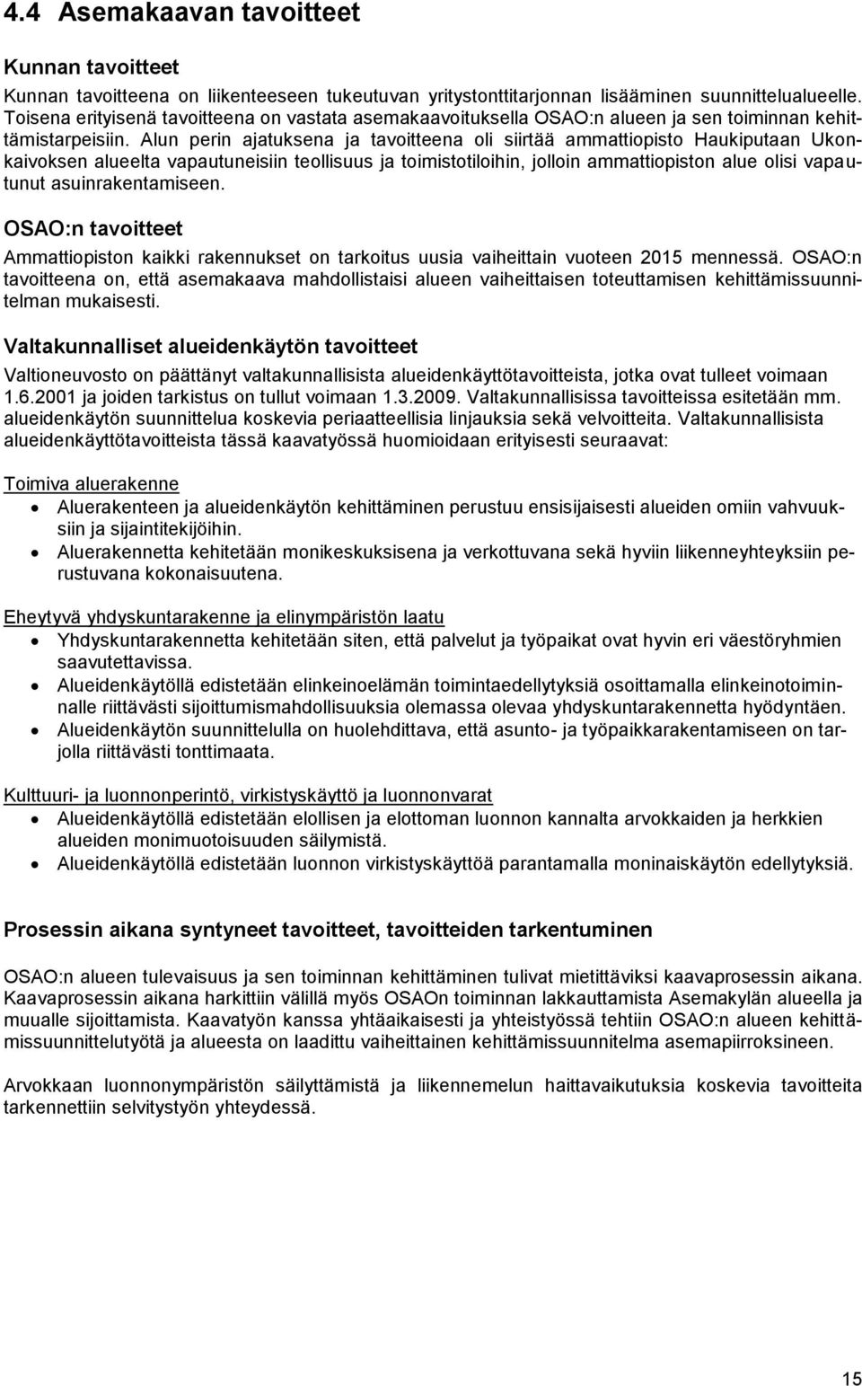 Alun perin ajatuksena ja tavoitteena oli siirtää ammattiopisto Haukiputaan Ukonkaivoksen alueelta vapautuneisiin teollisuus ja toimistotiloihin, jolloin ammattiopiston alue olisi vapautunut