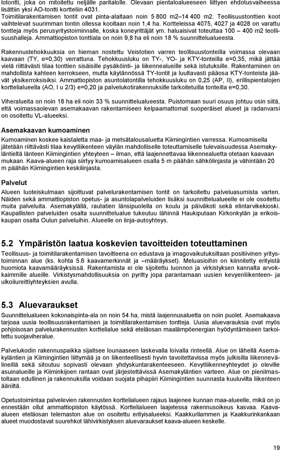 Kortteleissa 4075, 4027 ja 4028 on varattu tontteja myös perusyritystoiminnalle, koska koneyrittäjät ym. haluaisivat toteuttaa 100 400 m2 teollisuushalleja.