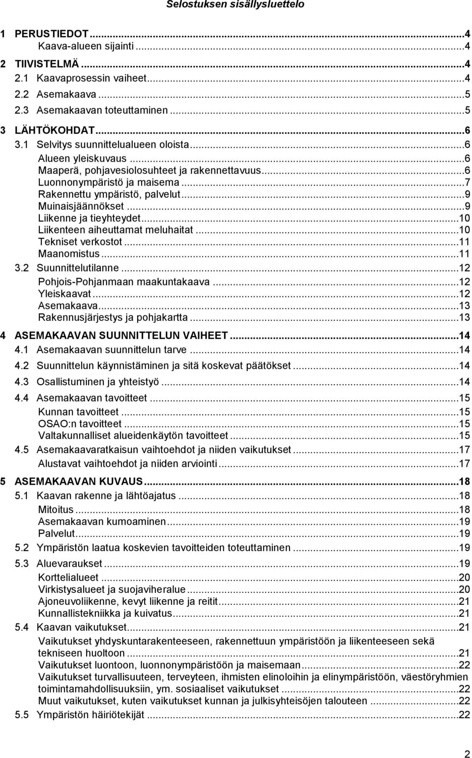 .. 9 Muinaisjäännökset... 9 Liikenne ja tieyhteydet...10 Liikenteen aiheuttamat meluhaitat...10 Tekniset verkostot...11 Maanomistus...11 3.2 Suunnittelutilanne...12 Pohjois-Pohjanmaan maakuntakaava.