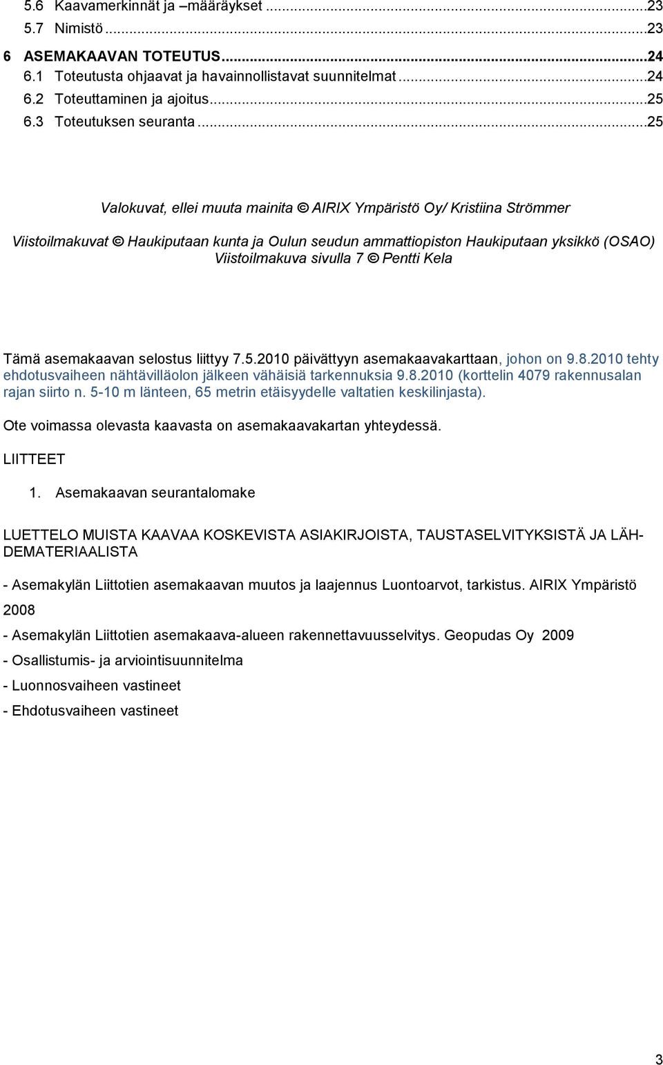 ..25 Valokuvat, ellei muuta mainita AIRIX Ympäristö Oy/ Kristiina Strömmer Viistoilmakuvat Haukiputaan kunta ja Oulun seudun ammattiopiston Haukiputaan yksikkö (OSAO) Viistoilmakuva sivulla 7 Pentti