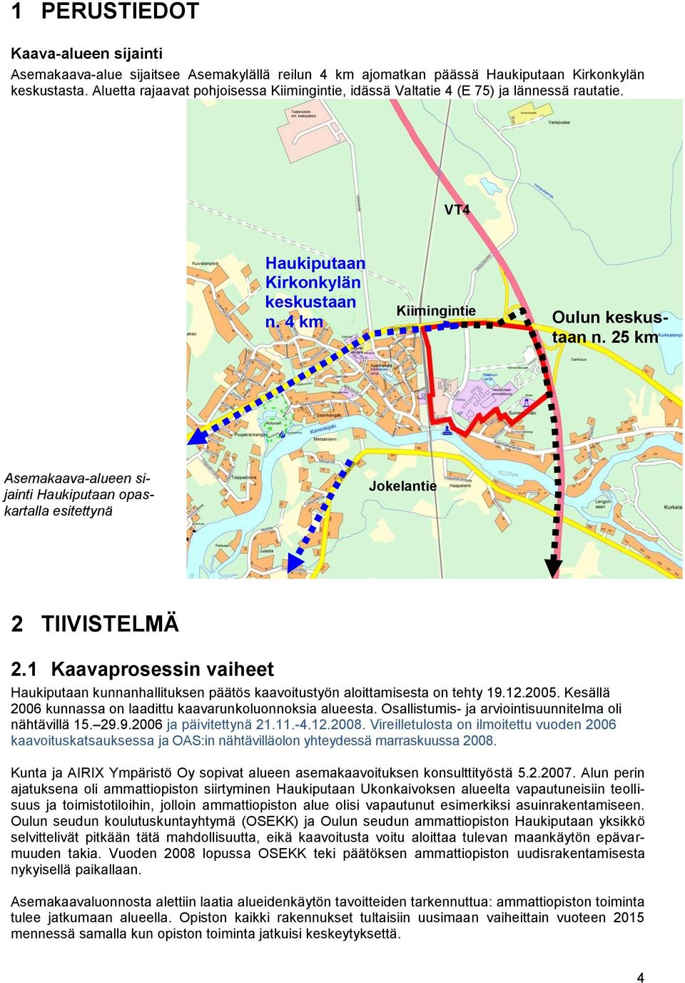 25 km Asemakaava-alueen sijainti Haukiputaan opaskartalla esitettynä Jokelantie 2 TIIVISTELMÄ 2.1 Kaavaprosessin vaiheet Haukiputaan kunnanhallituksen päätös kaavoitustyön aloittamisesta on tehty 19.
