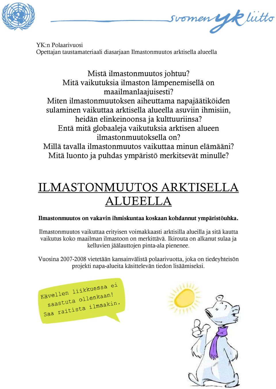 Entä mitä globaaleja vaikutuksia arktisen alueen ilmastonmuutoksella on? Millä tavalla ilmastonmuutos vaikuttaa minun elämääni? Mitä luonto ja puhdas ympäristö merkitsevät minulle?