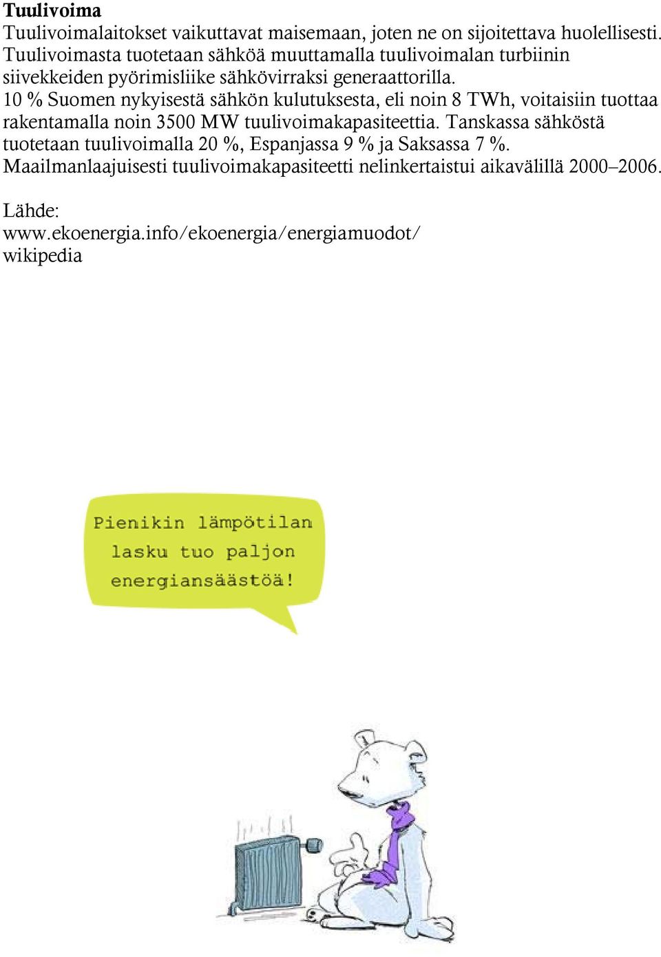 10 % Suomen nykyisestä sähkön kulutuksesta, eli noin 8 TWh, voitaisiin tuottaa rakentamalla noin 3500 MW tuulivoimakapasiteettia.