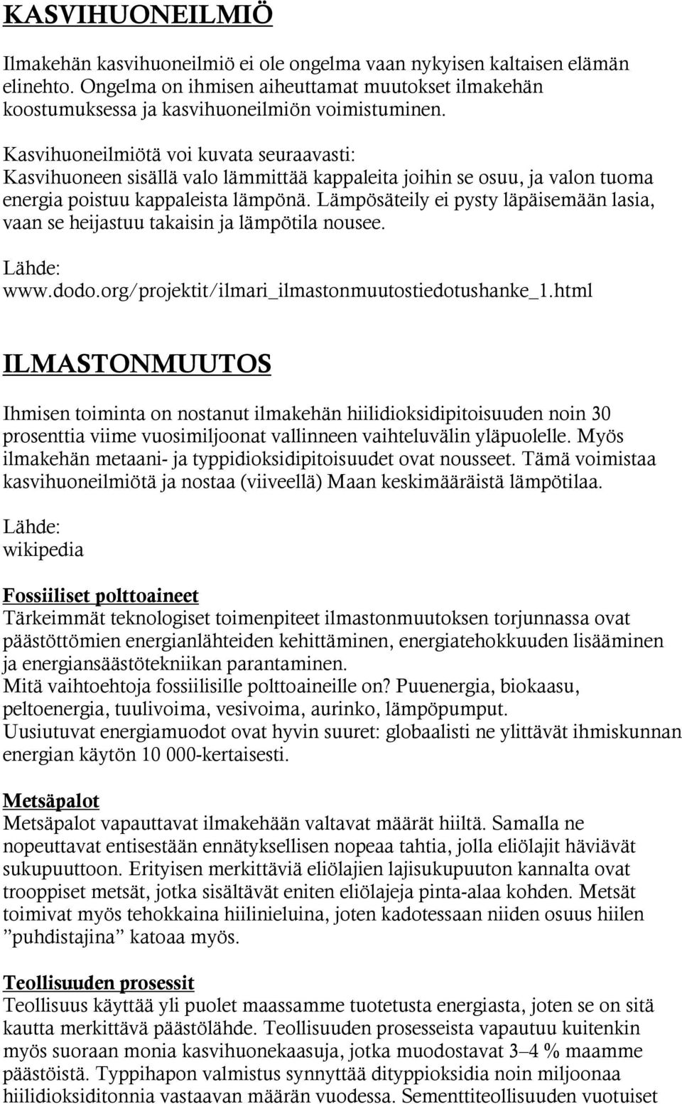 Lämpösäteily ei pysty läpäisemään lasia, vaan se heijastuu takaisin ja lämpötila nousee. www.dodo.org/projektit/ilmari_ilmastonmuutostiedotushanke_1.