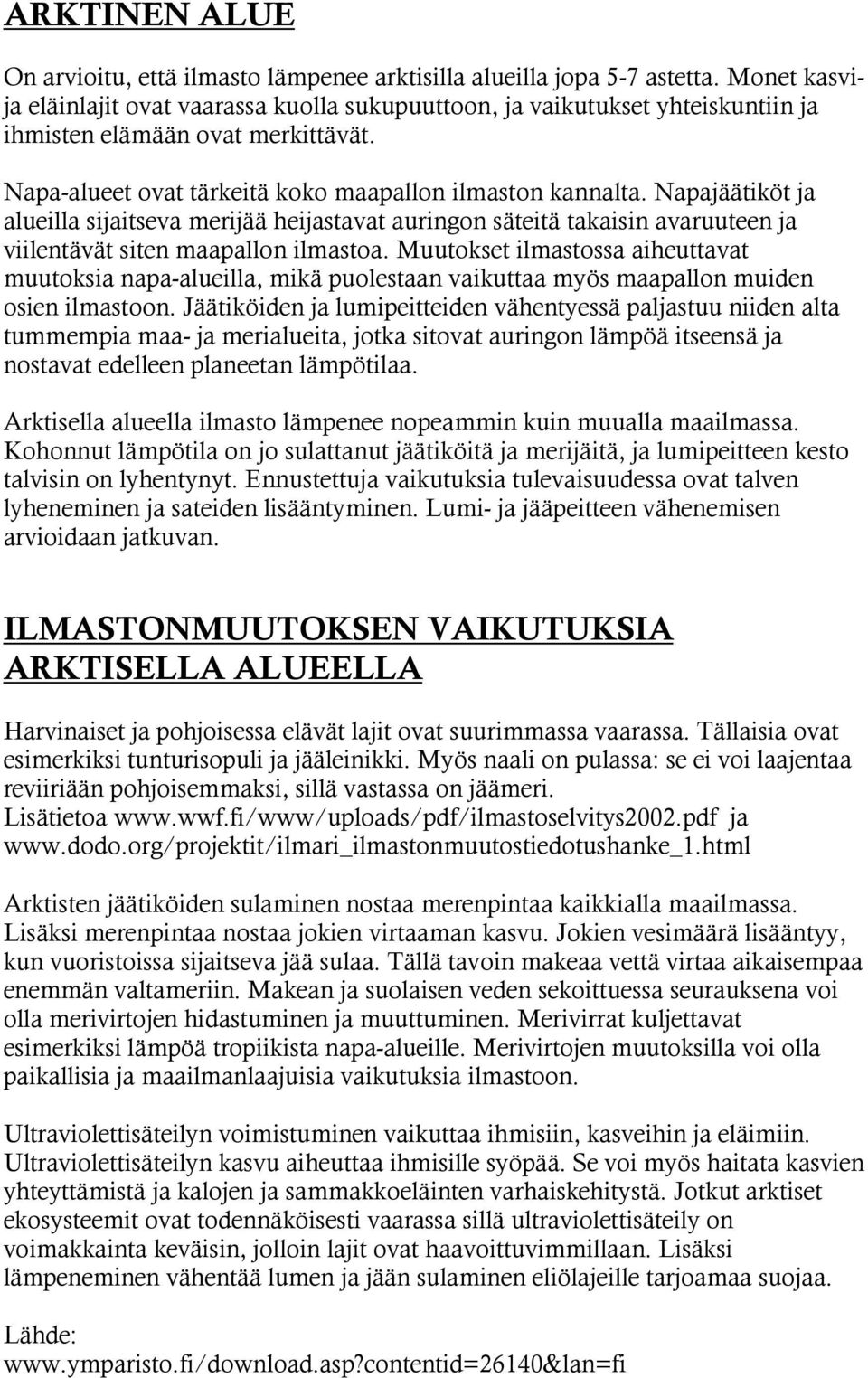 Napajäätiköt ja alueilla sijaitseva merijää heijastavat auringon säteitä takaisin avaruuteen ja viilentävät siten maapallon ilmastoa.