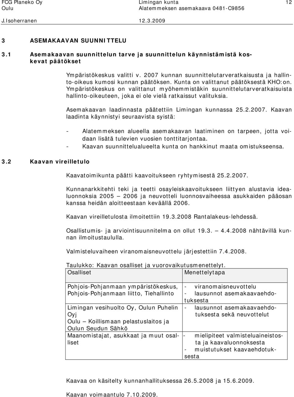 Ympäristökeskus on valittanut myöhemmistäkin suunnittelutarveratkaisuista hallinto-oikeuteen, joka ei ole vielä ratkaissut valituksia. Asemakaavan laadinnasta päätettiin Limingan kunnassa 25.2.2007.