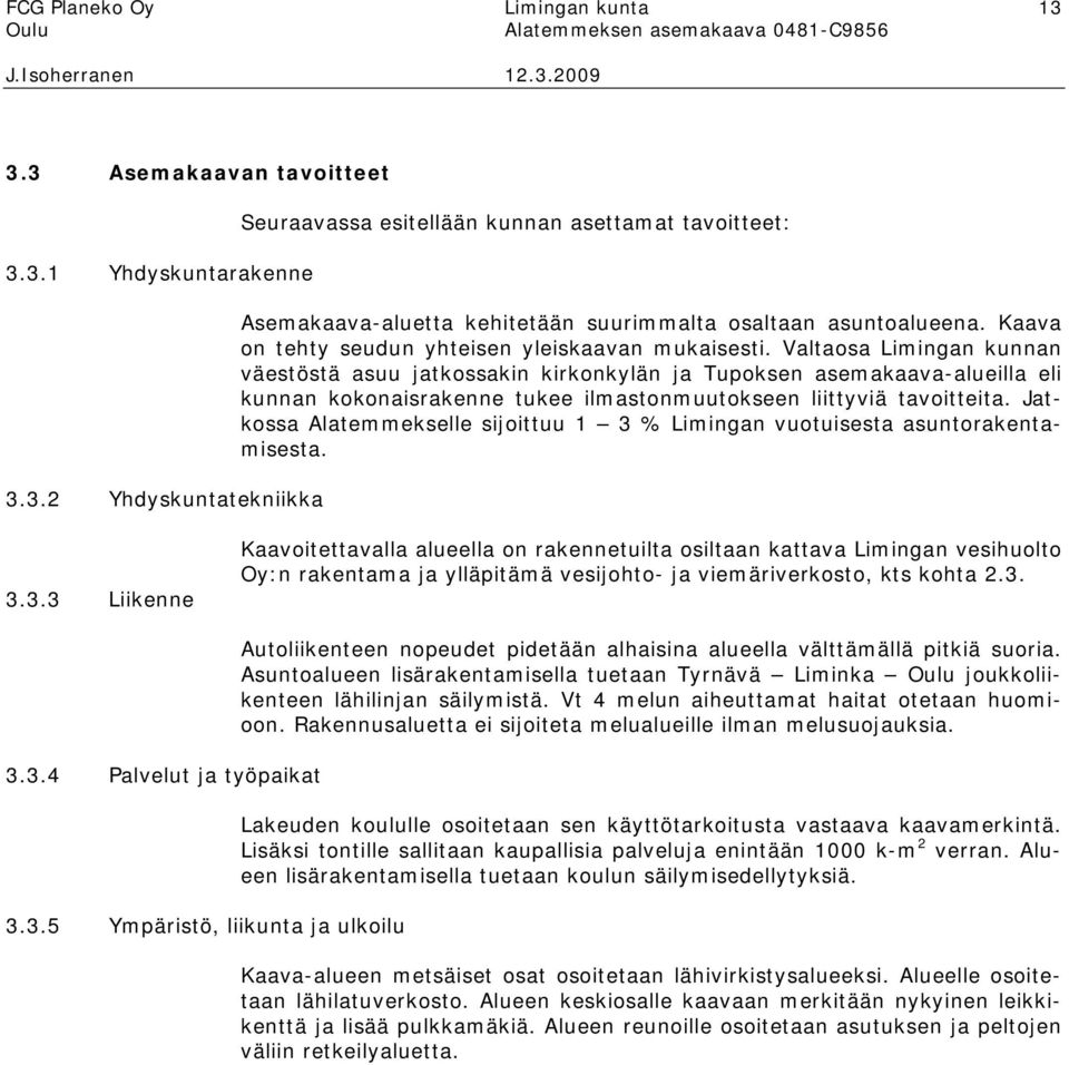 Valtaosa Limingan kunnan väestöstä asuu jatkossakin kirkonkylän ja Tupoksen asemakaava-alueilla eli kunnan kokonaisrakenne tukee ilmastonmuutokseen liittyviä tavoitteita.