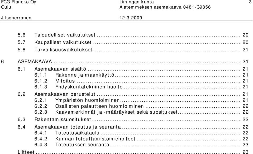 .. 21 6.2.1 Ympäristön huomioiminen... 21 6.2.2 Osallisten palautteen huomioiminen... 22 6.2.3 Kaavamerkinnät ja -määräykset sekä suositukset... 22 6.3 Rakentamissuositukset.