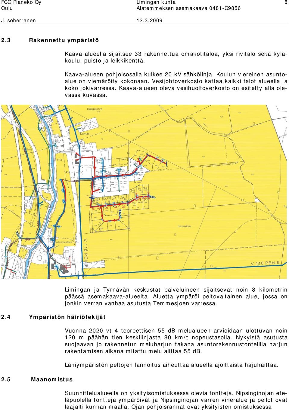 Kaava-alueen oleva vesihuoltoverkosto on esitetty alla olevassa kuvassa. 2.4 Ympäristön häiriötekijät 2.