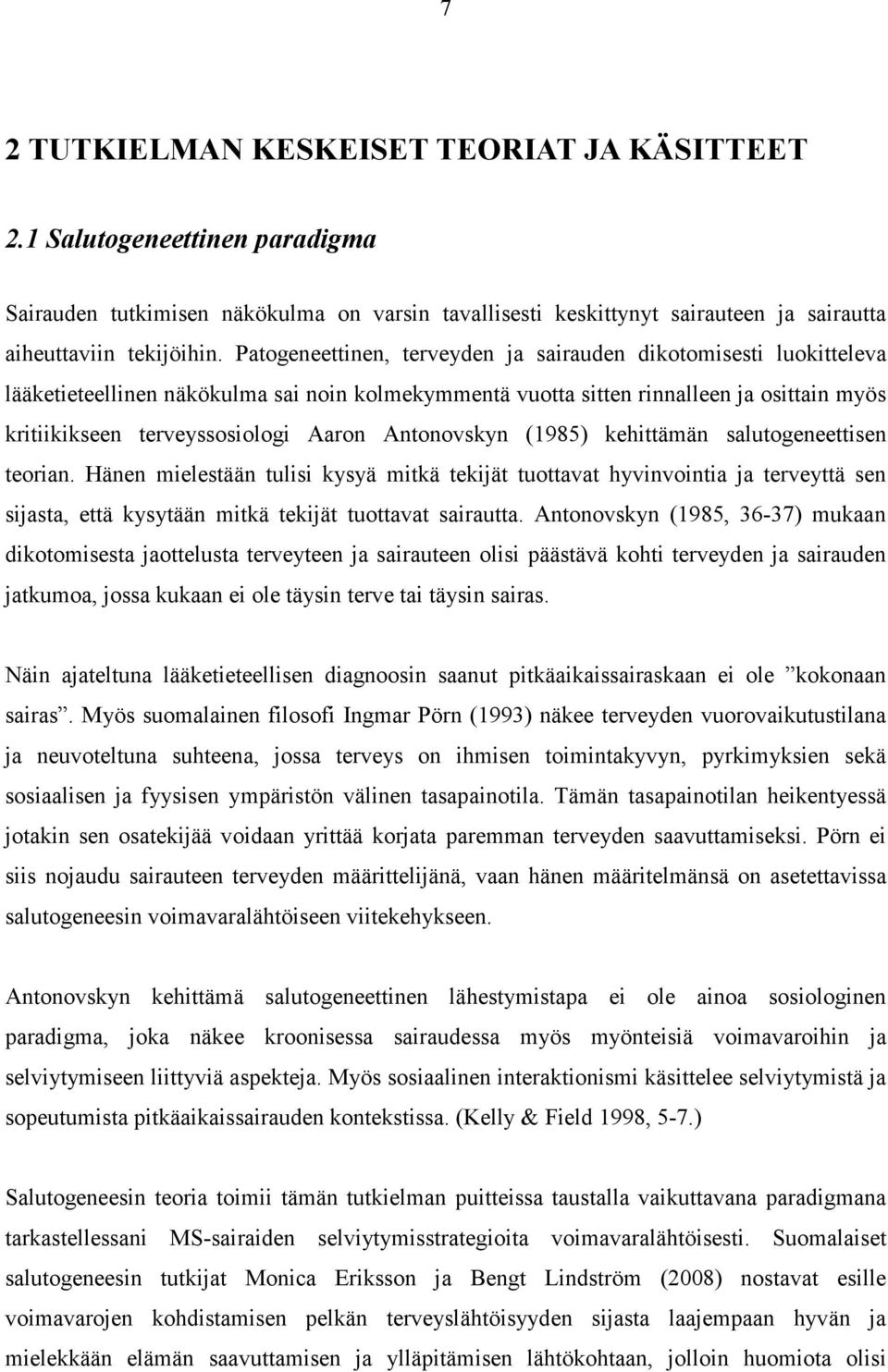 Antonovskyn (1985) kehittämän salutogeneettisen teorian. Hänen mielestään tulisi kysyä mitkä tekijät tuottavat hyvinvointia ja terveyttä sen sijasta, että kysytään mitkä tekijät tuottavat sairautta.