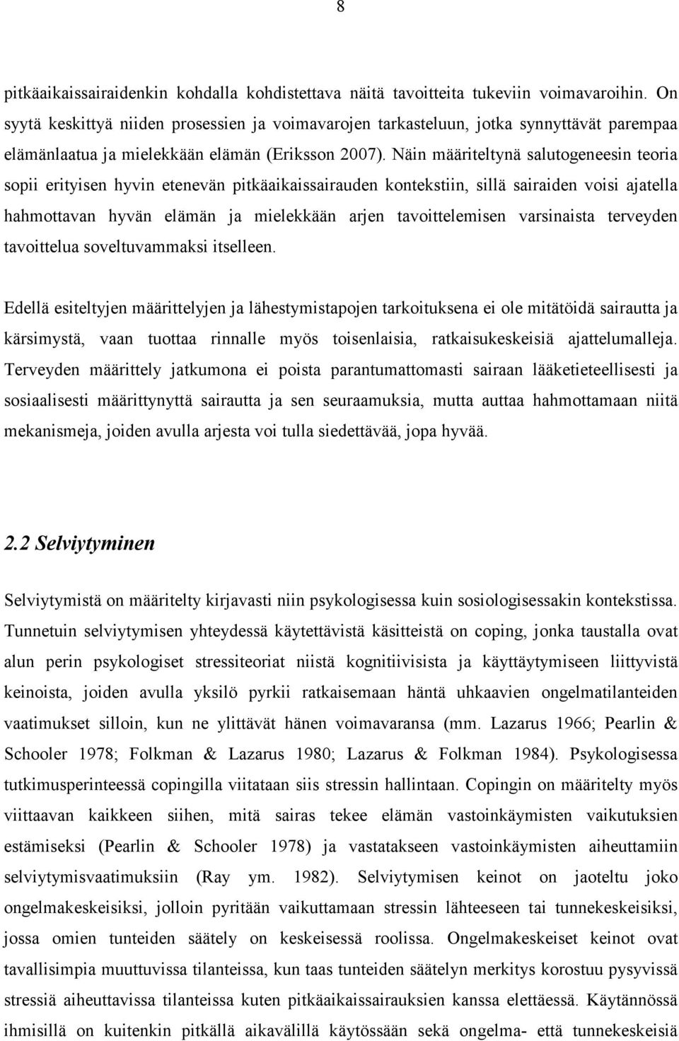 Näin määriteltynä salutogeneesin teoria sopii erityisen hyvin etenevän pitkäaikaissairauden kontekstiin, sillä sairaiden voisi ajatella hahmottavan hyvän elämän ja mielekkään arjen tavoittelemisen