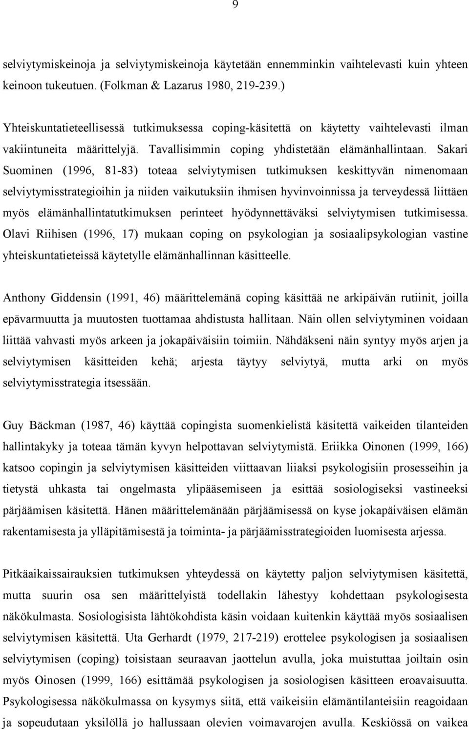 Sakari Suominen (1996, 81-83) toteaa selviytymisen tutkimuksen keskittyvän nimenomaan selviytymisstrategioihin ja niiden vaikutuksiin ihmisen hyvinvoinnissa ja terveydessä liittäen myös