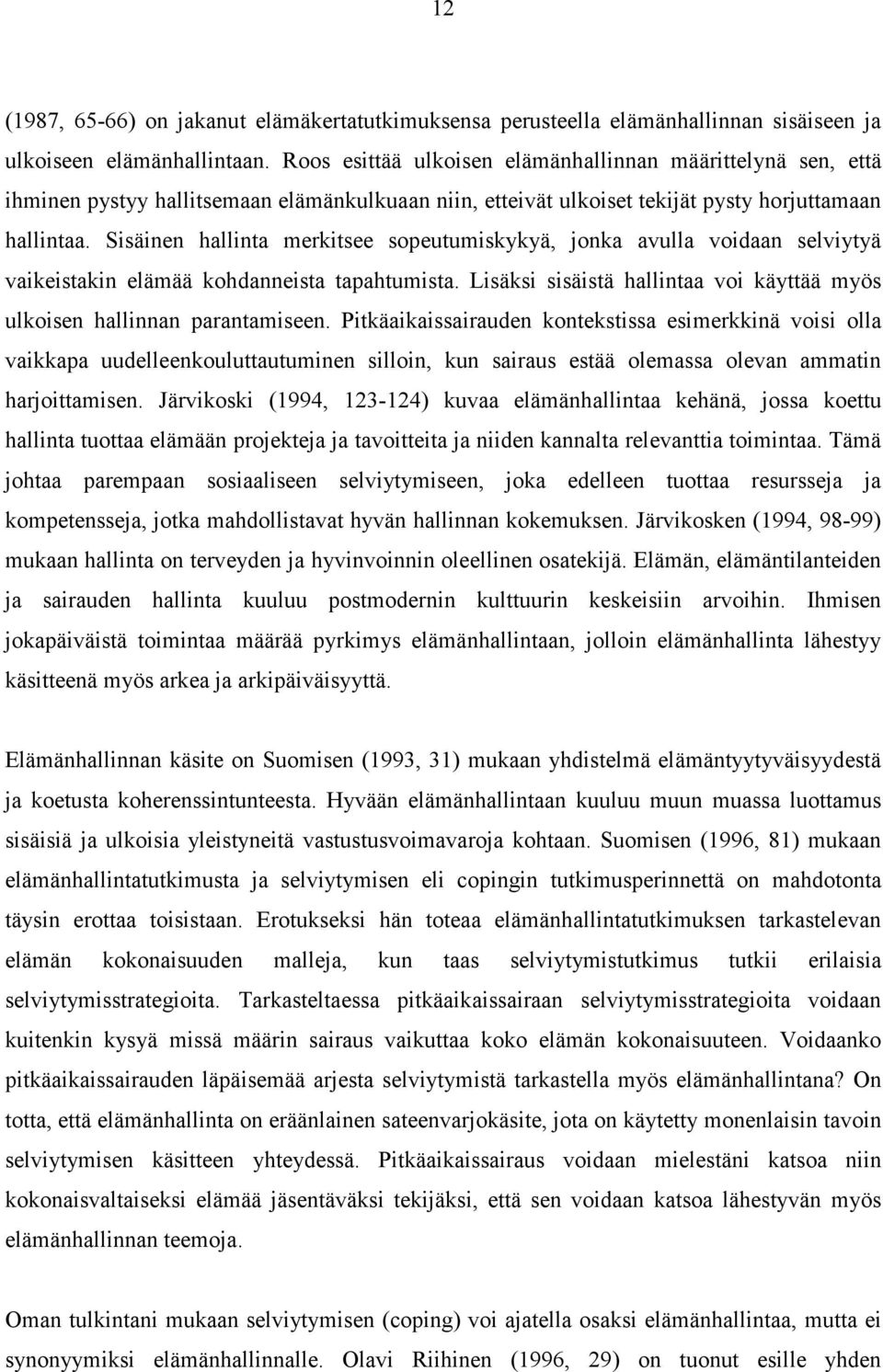 Sisäinen hallinta merkitsee sopeutumiskykyä, jonka avulla voidaan selviytyä vaikeistakin elämää kohdanneista tapahtumista. Lisäksi sisäistä hallintaa voi käyttää myös ulkoisen hallinnan parantamiseen.