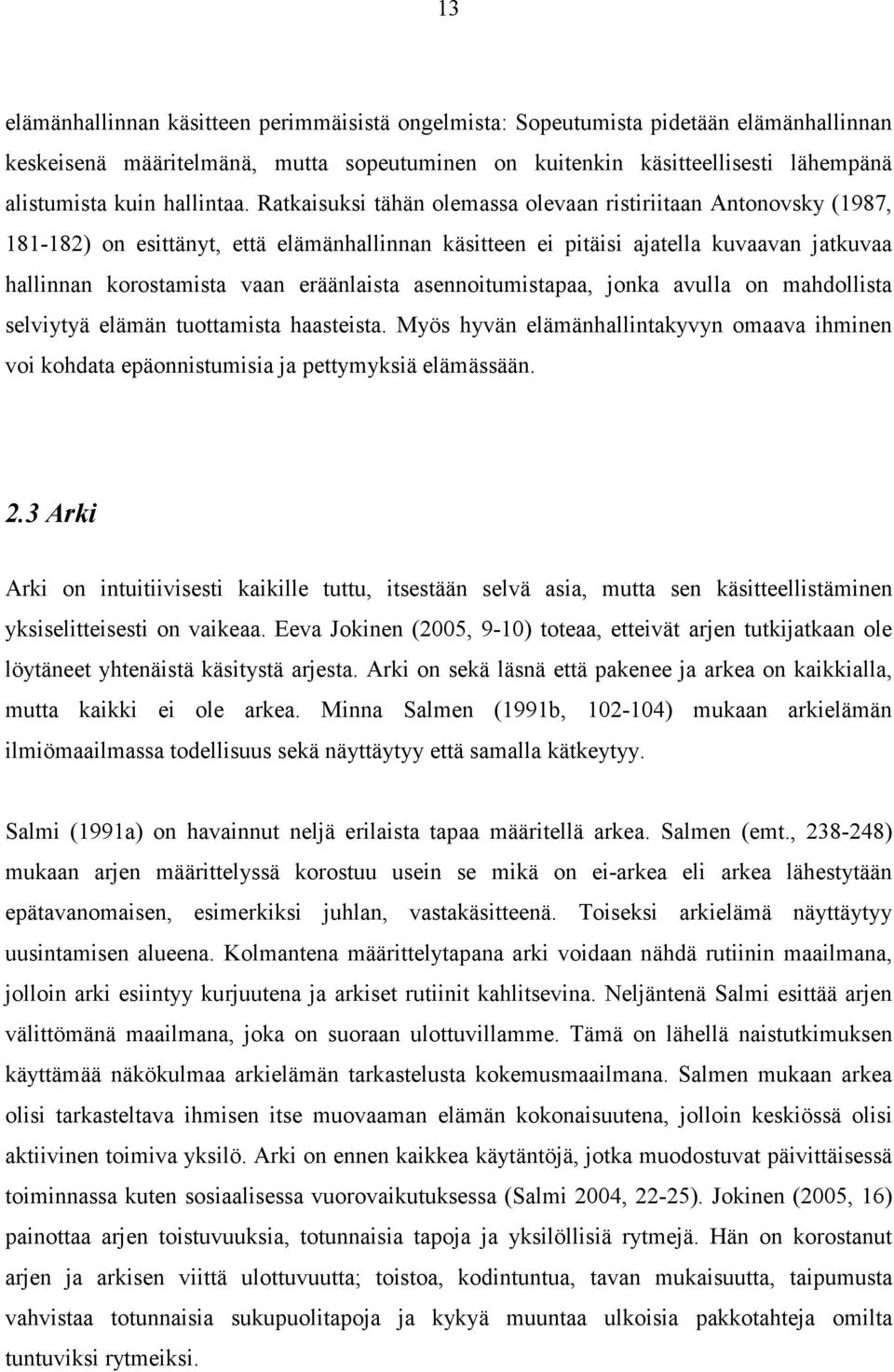 Ratkaisuksi tähän olemassa olevaan ristiriitaan Antonovsky (1987, 181-182) on esittänyt, että elämänhallinnan käsitteen ei pitäisi ajatella kuvaavan jatkuvaa hallinnan korostamista vaan eräänlaista