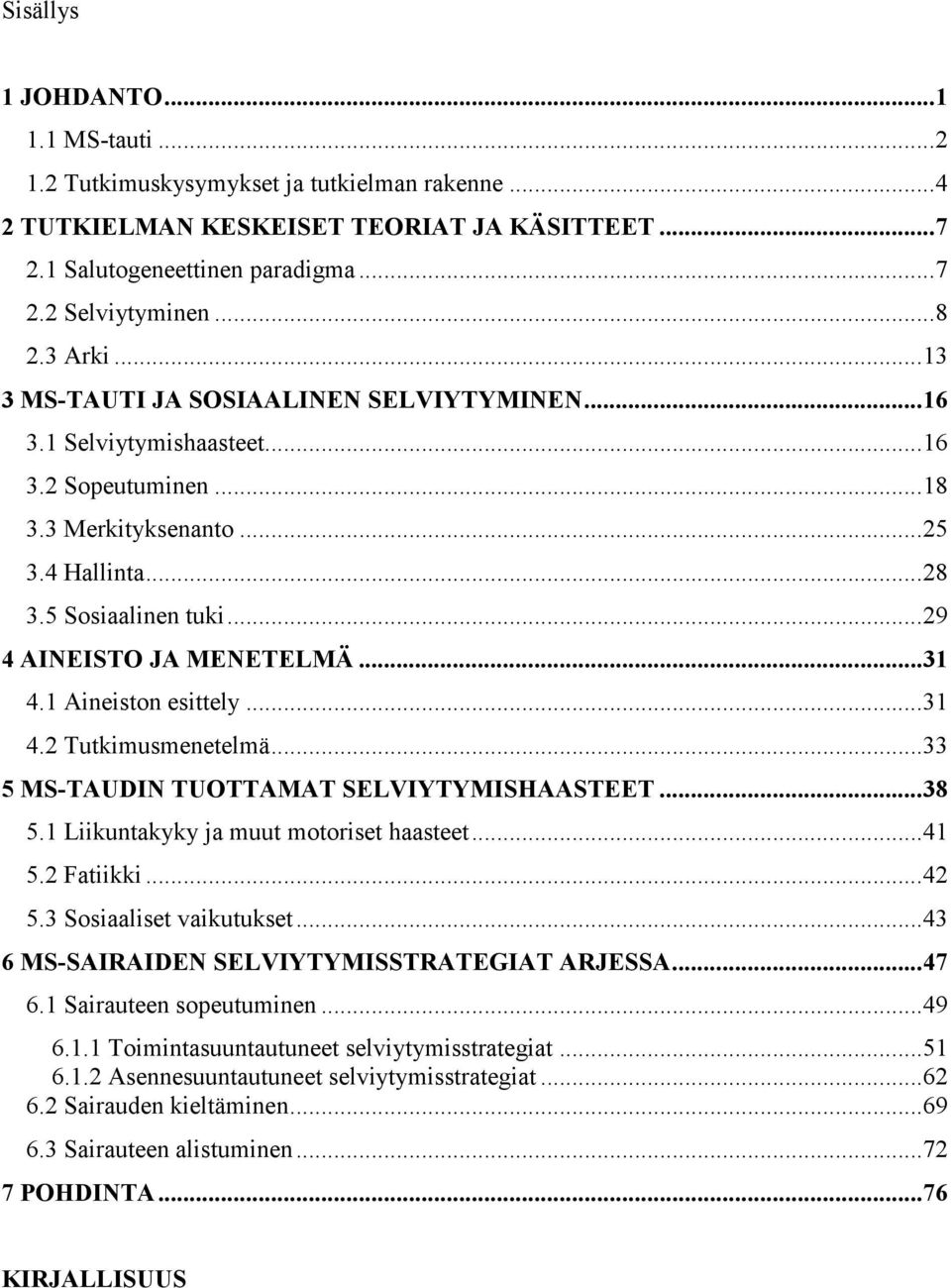 ..31 4.1 Aineiston esittely...31 4.2 Tutkimusmenetelmä...33 5 MS-TAUDI TUOTTAMAT SELVIYTYMISHAASTEET...38 5.1 Liikuntakyky ja muut motoriset haasteet...41 5.2 Fatiikki...42 5.